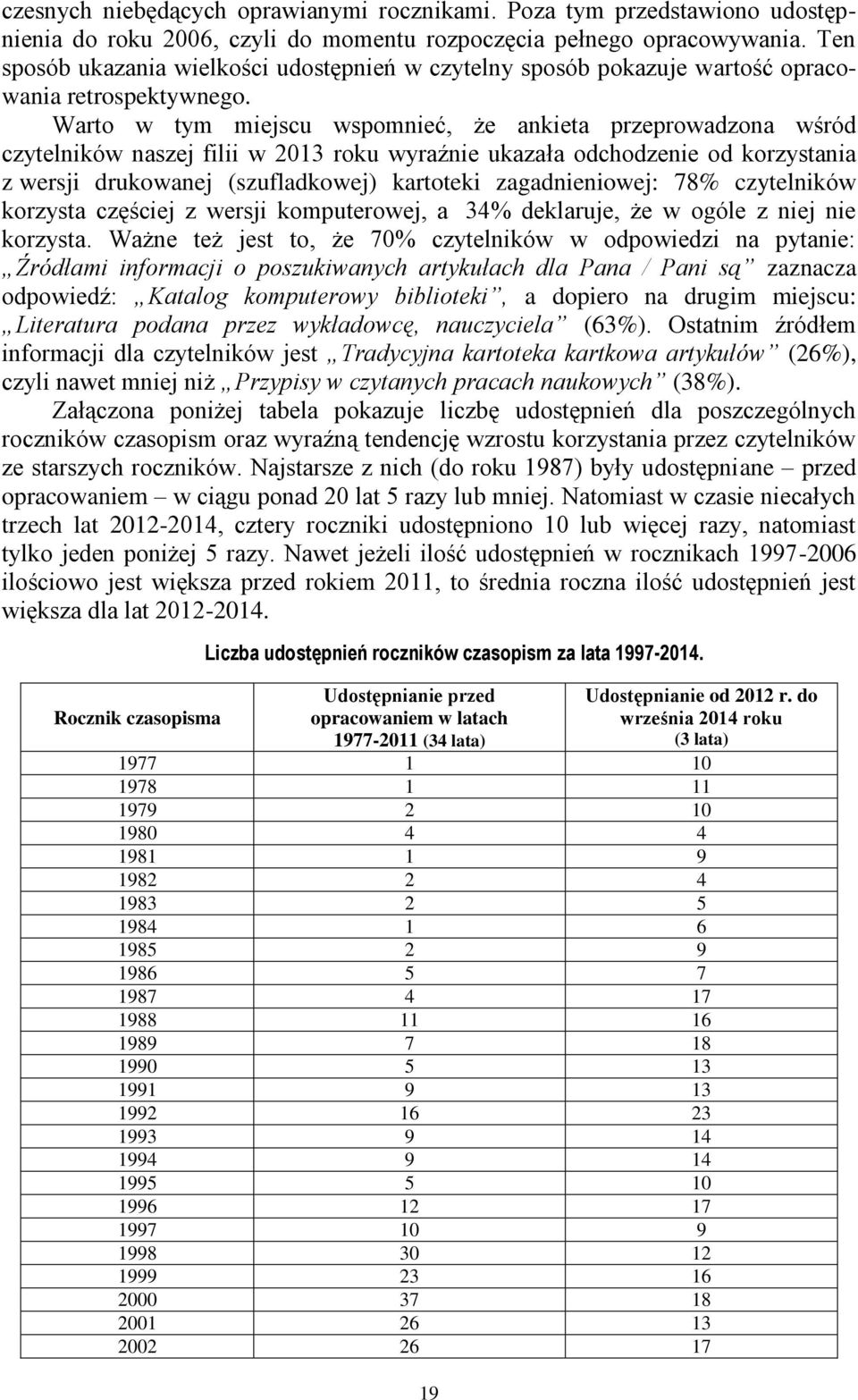 Warto w tym miejscu wspomnieć, że ankieta przeprowadzona wśród czytelników naszej filii w 2013 roku wyraźnie ukazała odchodzenie od korzystania z wersji drukowanej (szufladkowej) kartoteki