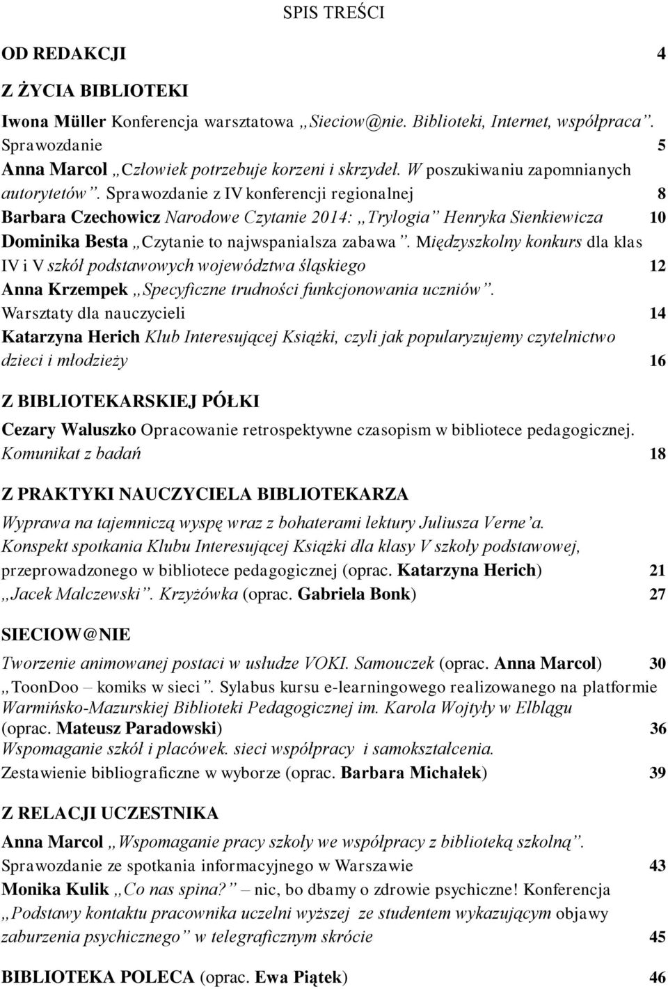 Sprawozdanie z IV konferencji regionalnej 8 Barbara Czechowicz Narodowe Czytanie 2014: Trylogia Henryka Sienkiewicza 10 Dominika Besta Czytanie to najwspanialsza zabawa.