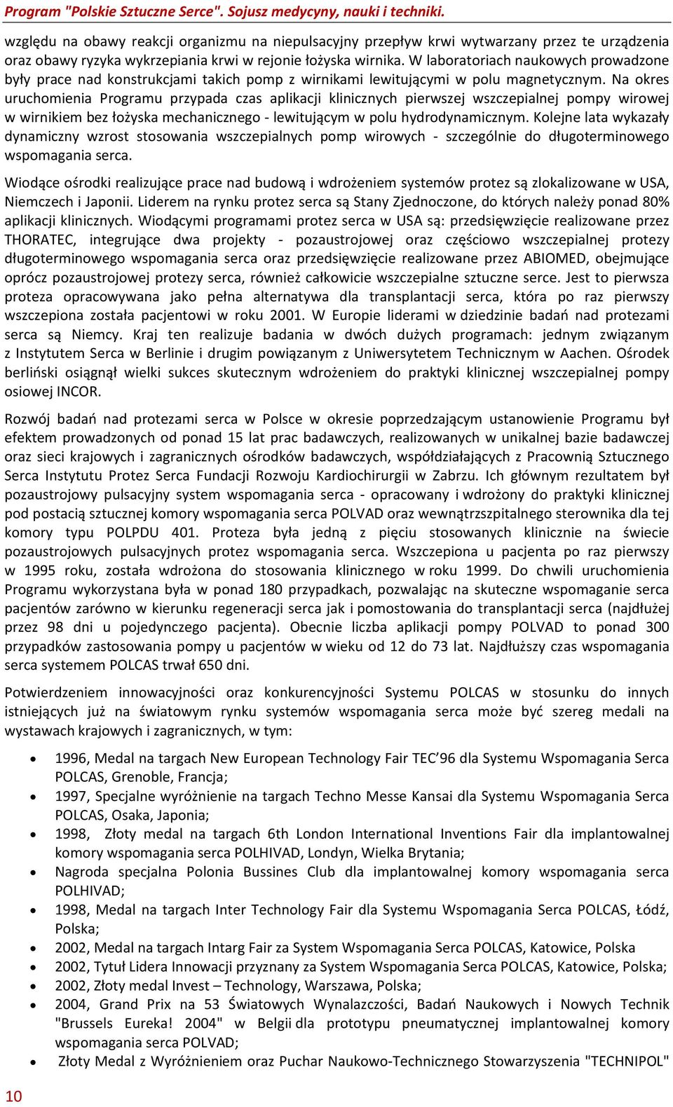 Na okres uruchomienia Programu przypada czas aplikacji klinicznych pierwszej wszczepialnej pompy wirowej w wirnikiem bez łożyska mechanicznego - lewitującym w polu hydrodynamicznym.