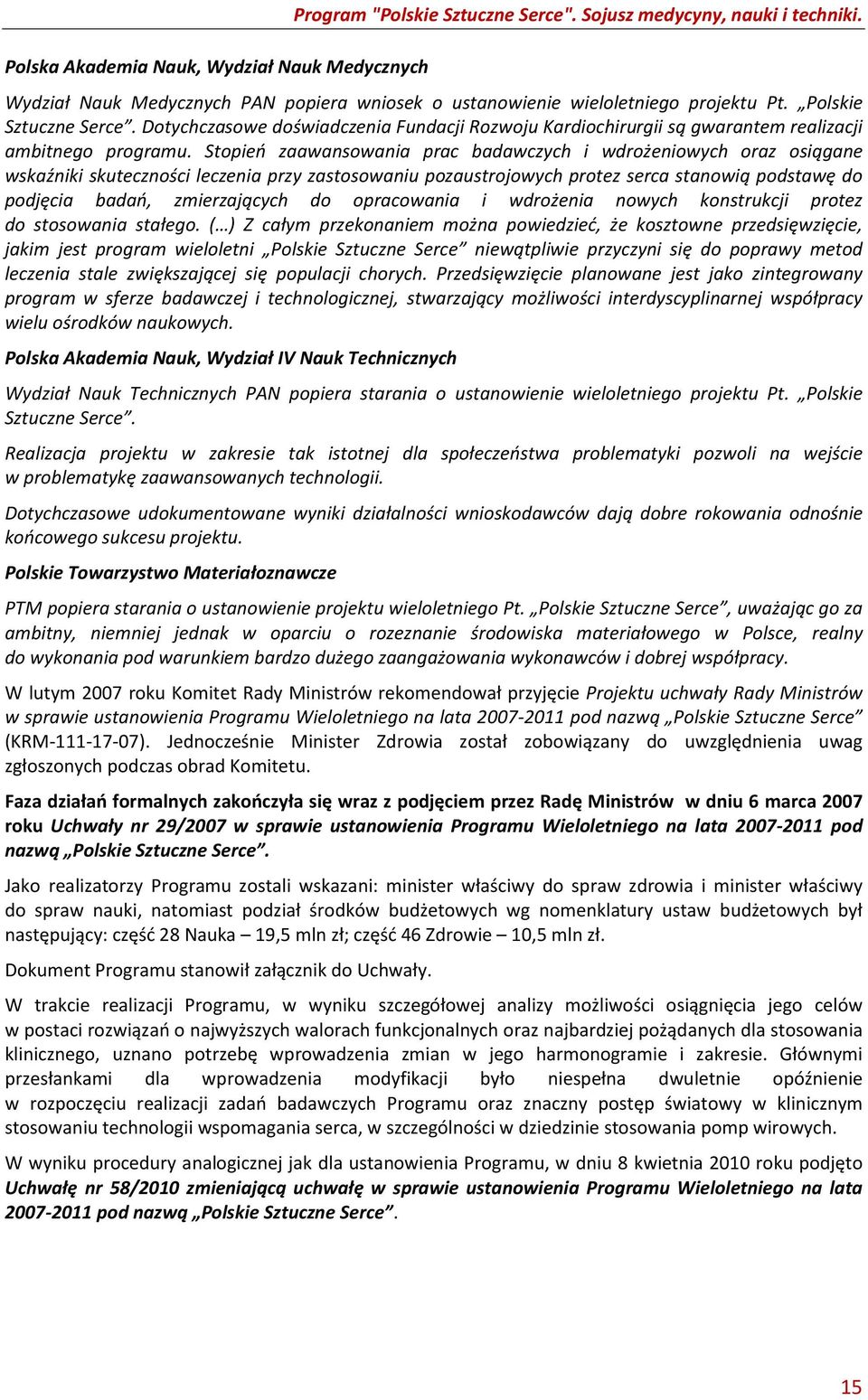 Stopień zaawansowania prac badawczych i wdrożeniowych oraz osiągane wskaźniki skuteczności leczenia przy zastosowaniu pozaustrojowych protez serca stanowią podstawę do podjęcia badań, zmierzających