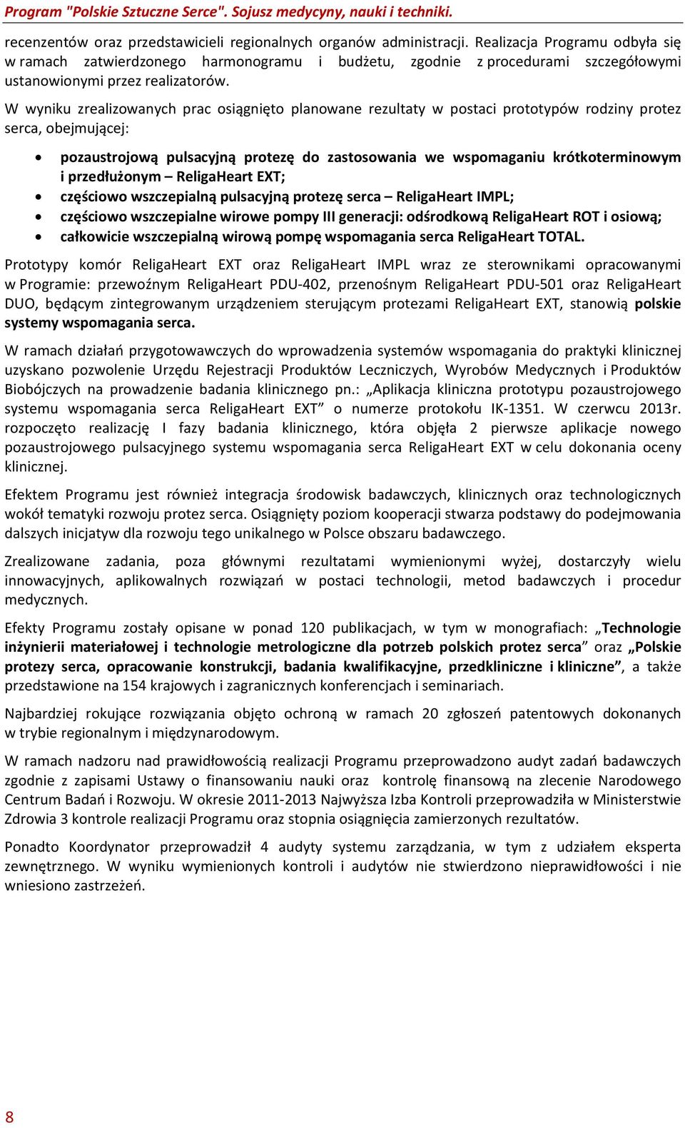 W wyniku zrealizowanych prac osiągnięto planowane rezultaty w postaci prototypów rodziny protez serca, obejmującej: pozaustrojową pulsacyjną protezę do zastosowania we wspomaganiu krótkoterminowym i