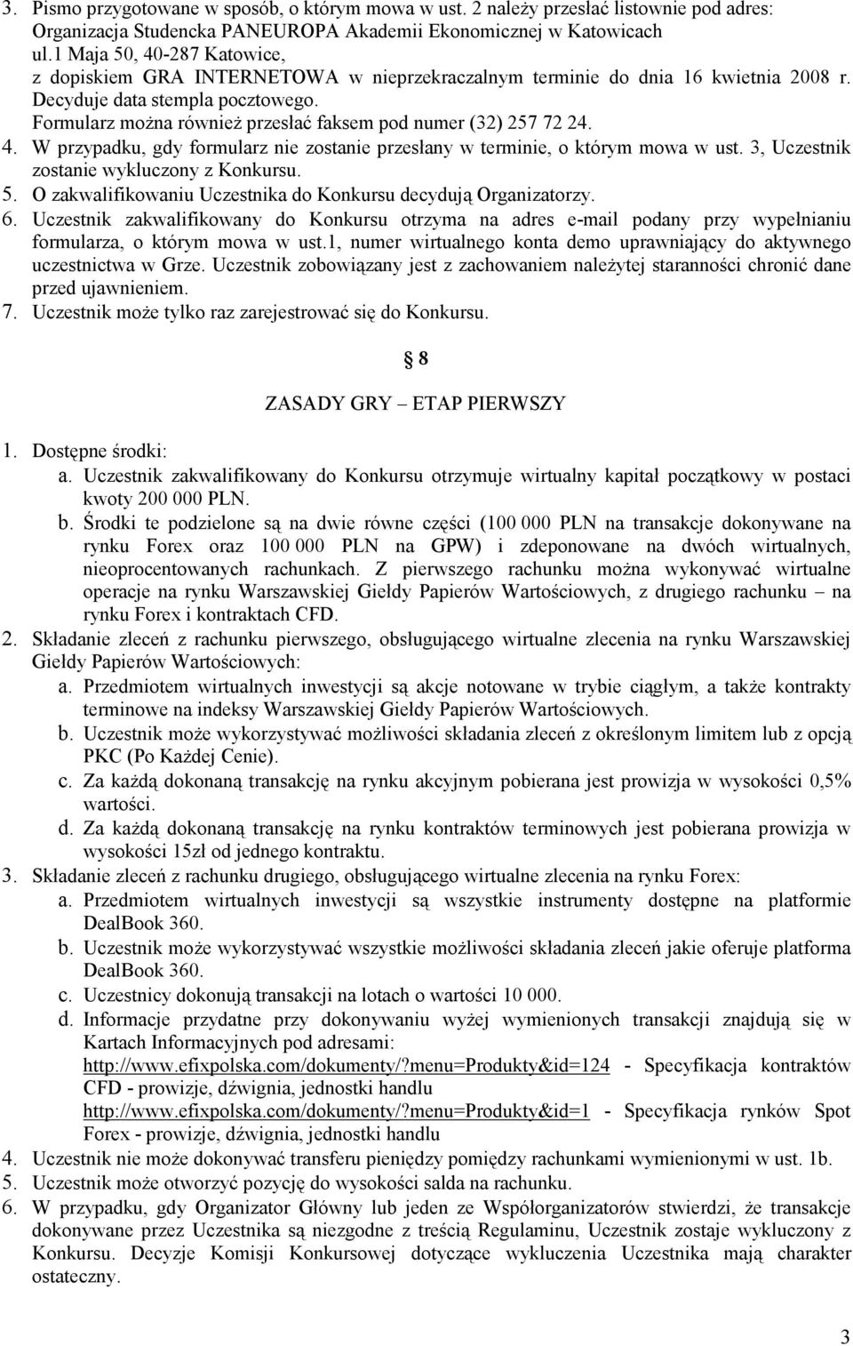 Formularz moŝna równieŝ przesłać faksem pod numer (32) 257 72 24. 4. W przypadku, gdy formularz nie zostanie przesłany w terminie, o którym mowa w ust. 3, Uczestnik zostanie wykluczony z Konkursu. 5.