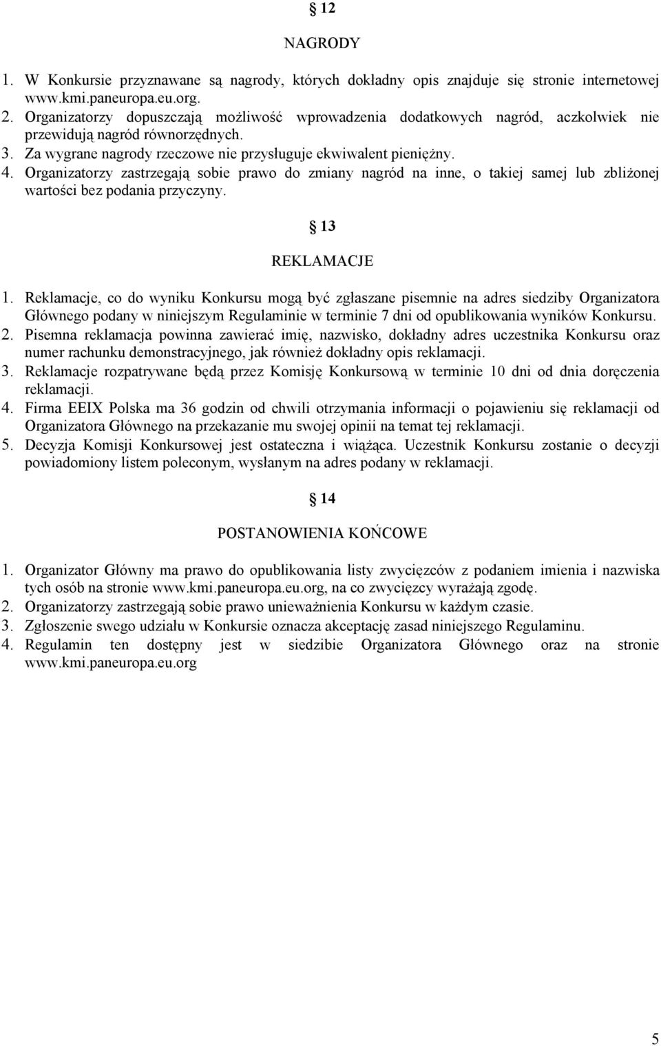 Organizatorzy zastrzegają sobie prawo do zmiany nagród na inne, o takiej samej lub zbliŝonej wartości bez podania przyczyny. 13 REKLAMACJE 1.