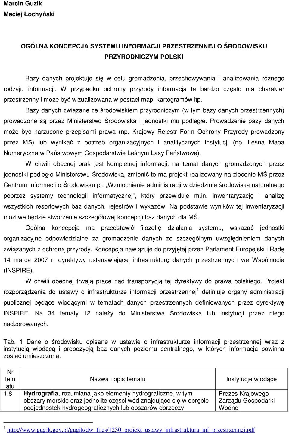 Bazy danych związane ze środowiskiem przyrodniczym (w tym bazy danych przestrzennych) prowadzone są przez Ministerstwo Środowiska i jednostki mu podległe.