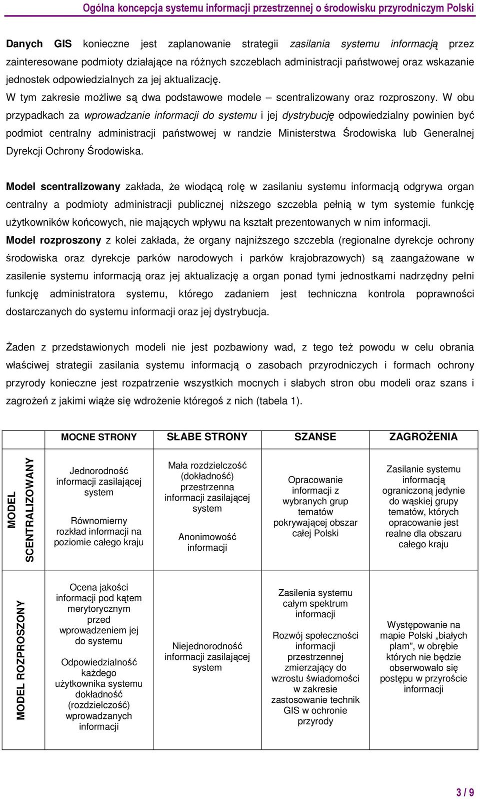 W obu przypadkach za wprowadzanie do systemu i jej dystrybucję odpowiedzialny powinien być podmiot centralny administracji państwowej w randzie Ministerstwa Środowiska lub Generalnej Dyrekcji Ochrony