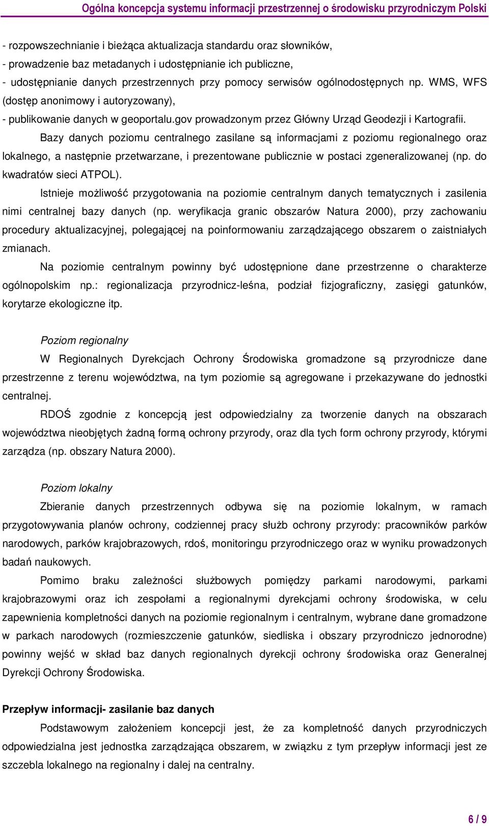 Bazy danych poziomu centralnego zasilane są informacjami z poziomu regionalnego oraz lokalnego, a następnie przetwarzane, i prezentowane publicznie w postaci zgeneralizowanej (np.