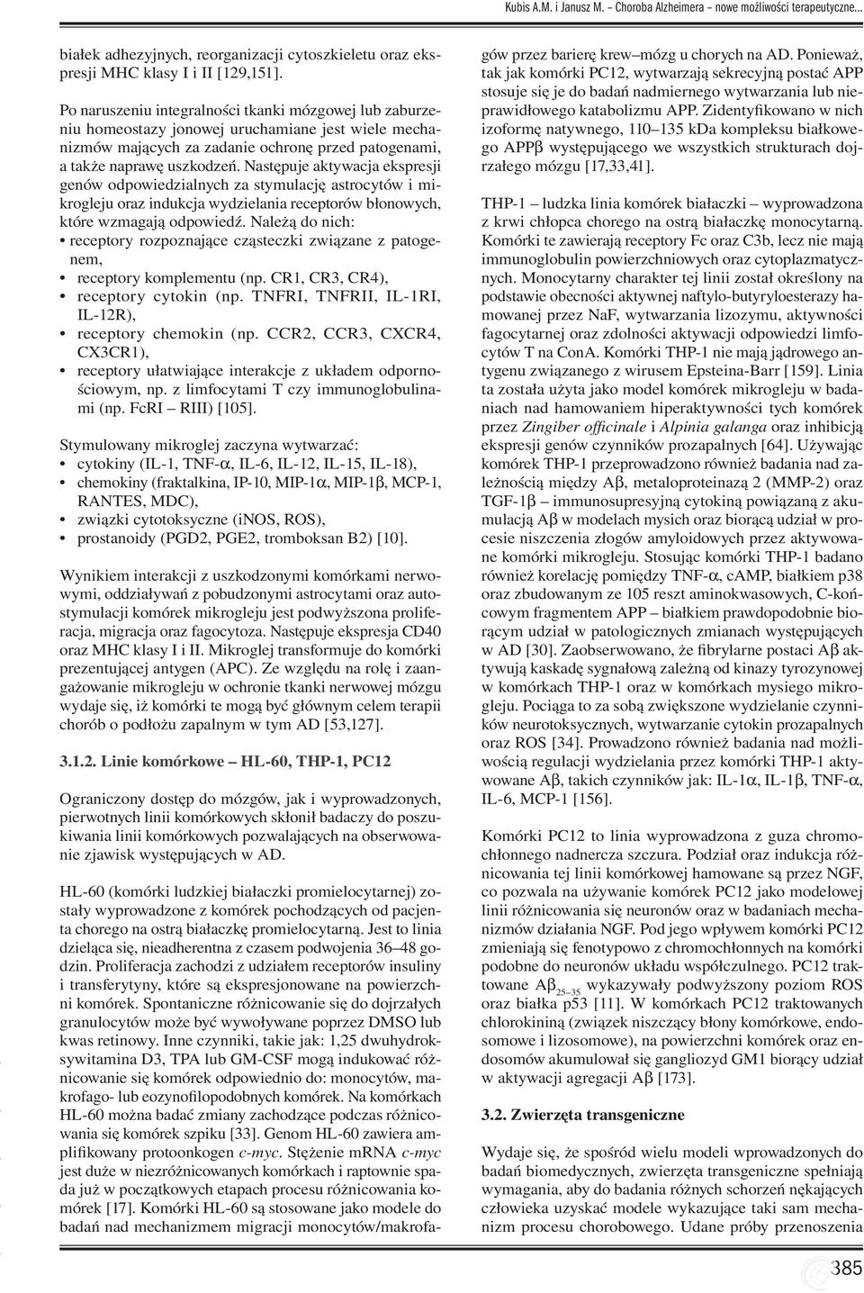 Następuje aktywacja ekspresji genów odpowiedzialnych za stymulację astrocytów i mikrogleju oraz indukcja wydzielania receptorów błonowych, które wzmagają odpowiedź.