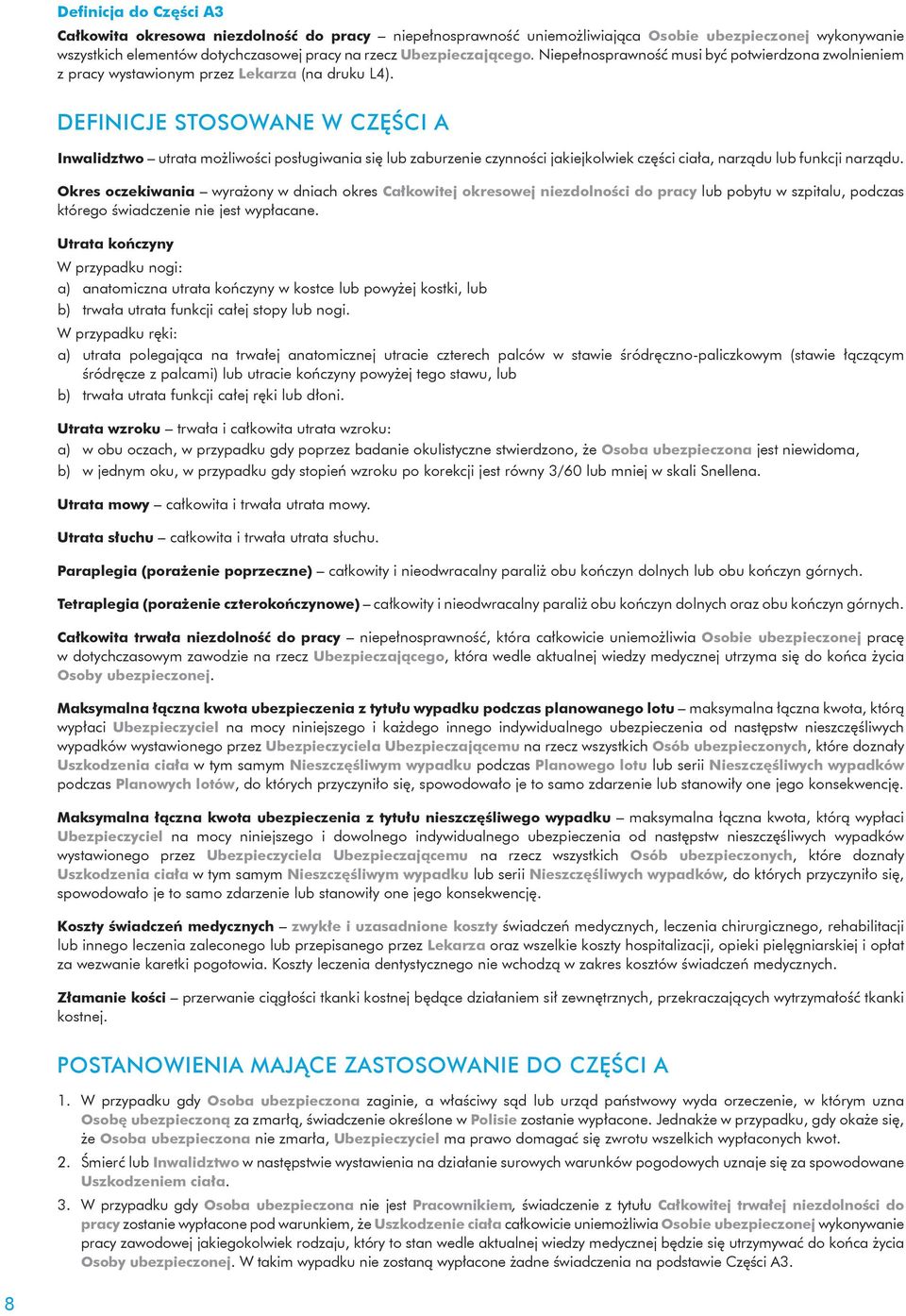 DEFINICJE STOSOWANE W CZĘŚCI A Inwalidztwo utrata możliwości posługiwania się lub zaburzenie czynności jakiejkolwiek części ciała, narządu lub funkcji narządu.