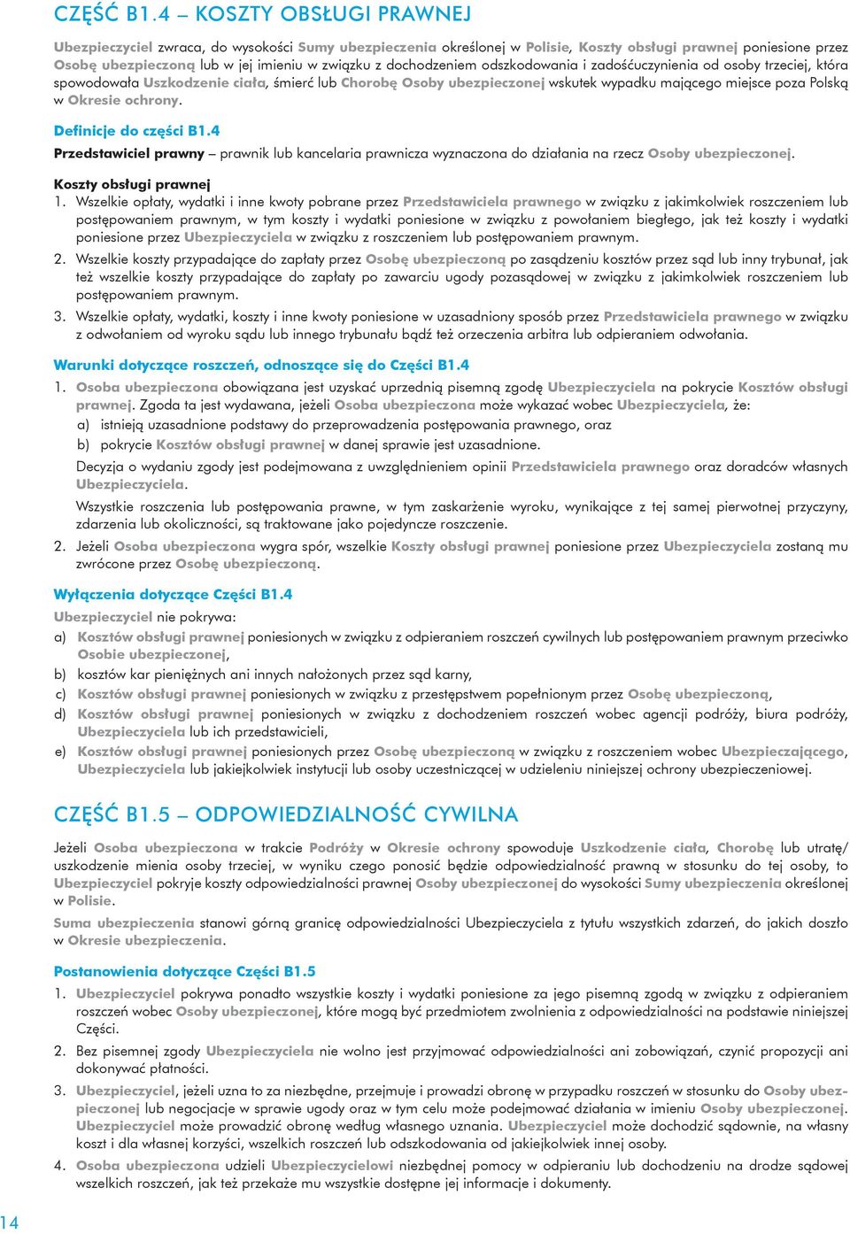 dochodzeniem odszkodowania i zadośćuczynienia od osoby trzeciej, która spowodowała Uszkodzenie ciała, śmierć lub Chorobę Osoby ubezpieczonej wskutek wypadku mającego miejsce poza Polską w Okresie