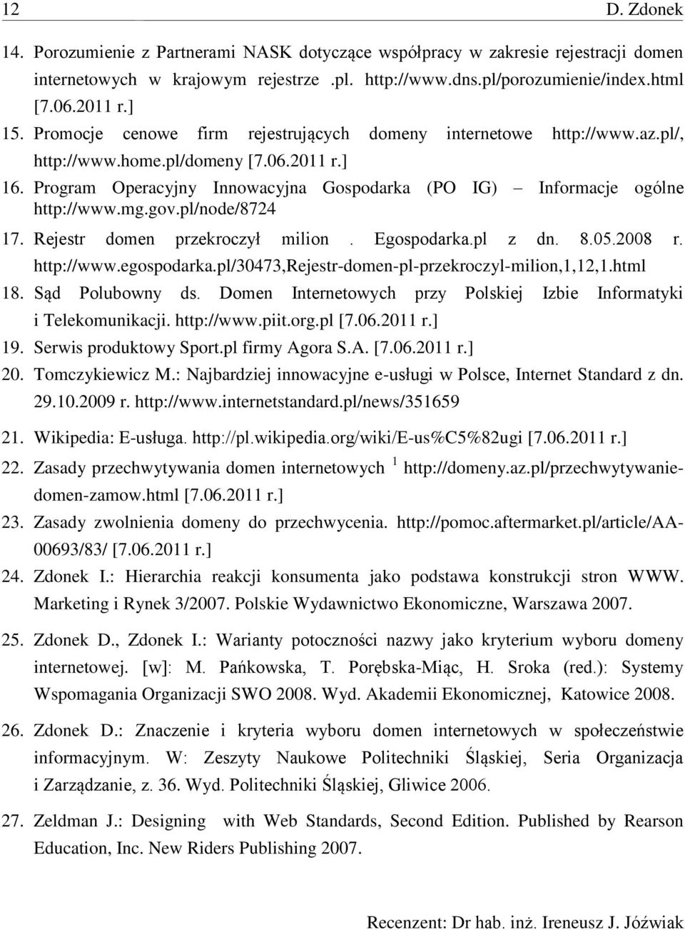 mg.gov.pl/node/8724 17. Rejestr domen przekroczył milion. Egospodarka.pl z dn. 8.05.2008 r. http://www.egospodarka.pl/30473,rejestr-domen-pl-przekroczyl-milion,1,12,1.html 18. Sąd Polubowny ds.