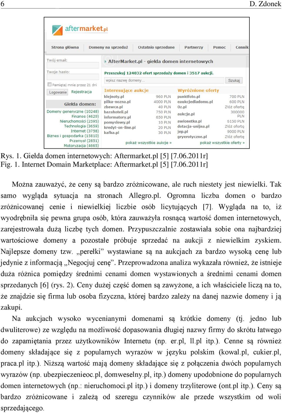 Wygląda na to, iż wyodrębniła się pewna grupa osób, która zauważyła rosnącą wartość domen internetowych, zarejestrowała dużą liczbę tych domen.