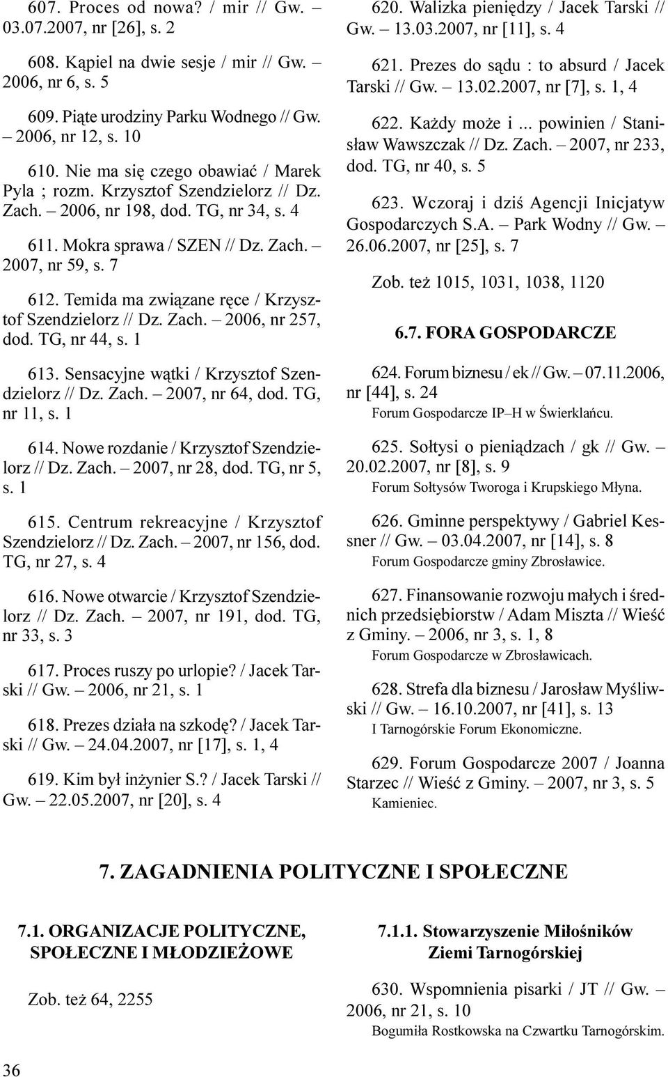 Temida ma zwi¹zane rêce / Krzysztof Szendzielorz // Dz. Zach. 2006, nr 257, dod. TG, nr 44, s. 1 613. Sensacyjne w¹tki / Krzysztof Szendzielorz // Dz. Zach. 2007, nr 64, dod. TG, nr 11, s. 1 614.