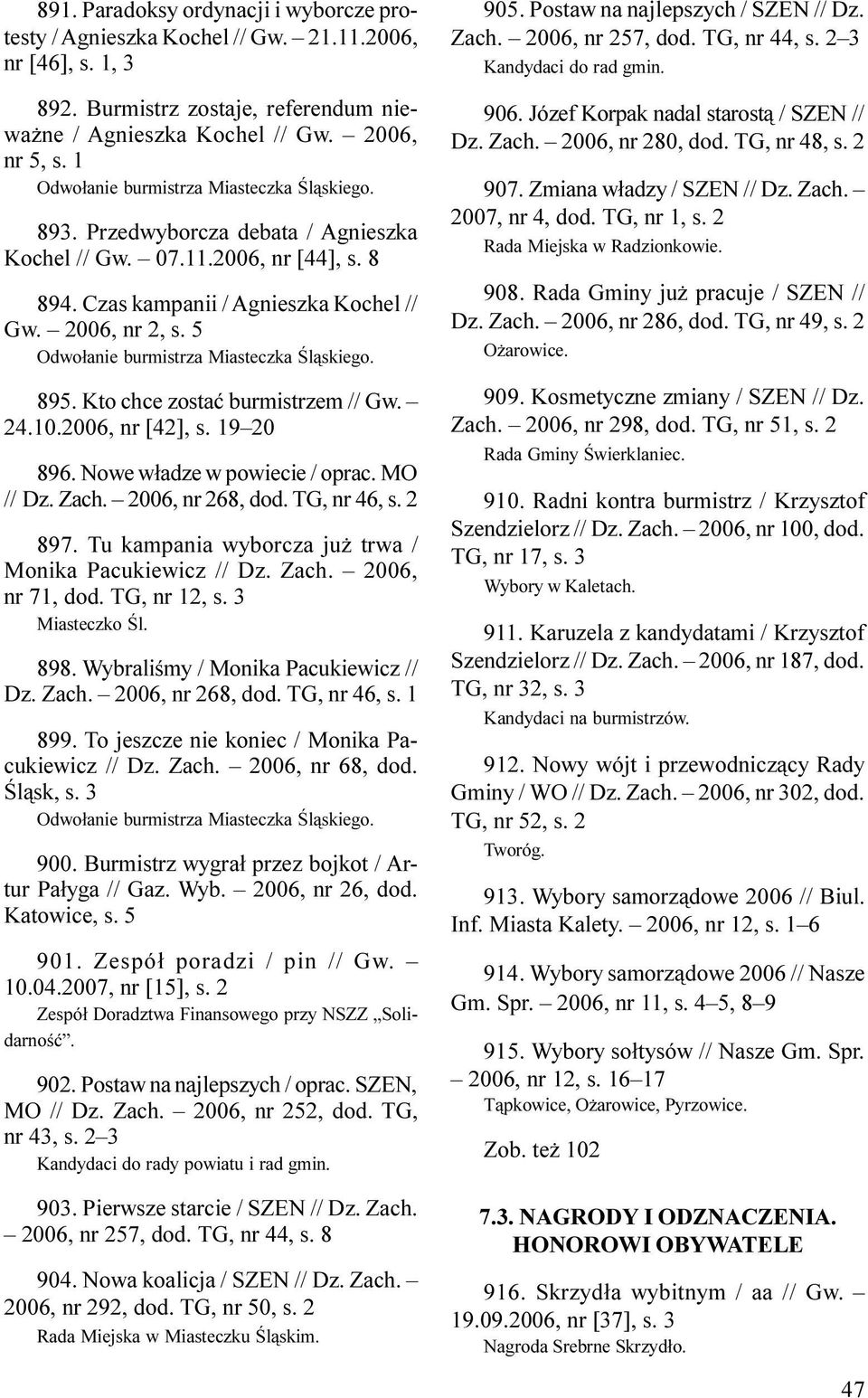 5 Odwo³anie burmistrza Miasteczka Œl¹skiego. 895. Kto chce zostaæ burmistrzem // Gw. 24.10.2006, nr [42], s. 19 20 896. Nowe w³adze w powiecie / oprac. MO // Dz. Zach. 2006, nr 268, dod. TG, nr 46, s.