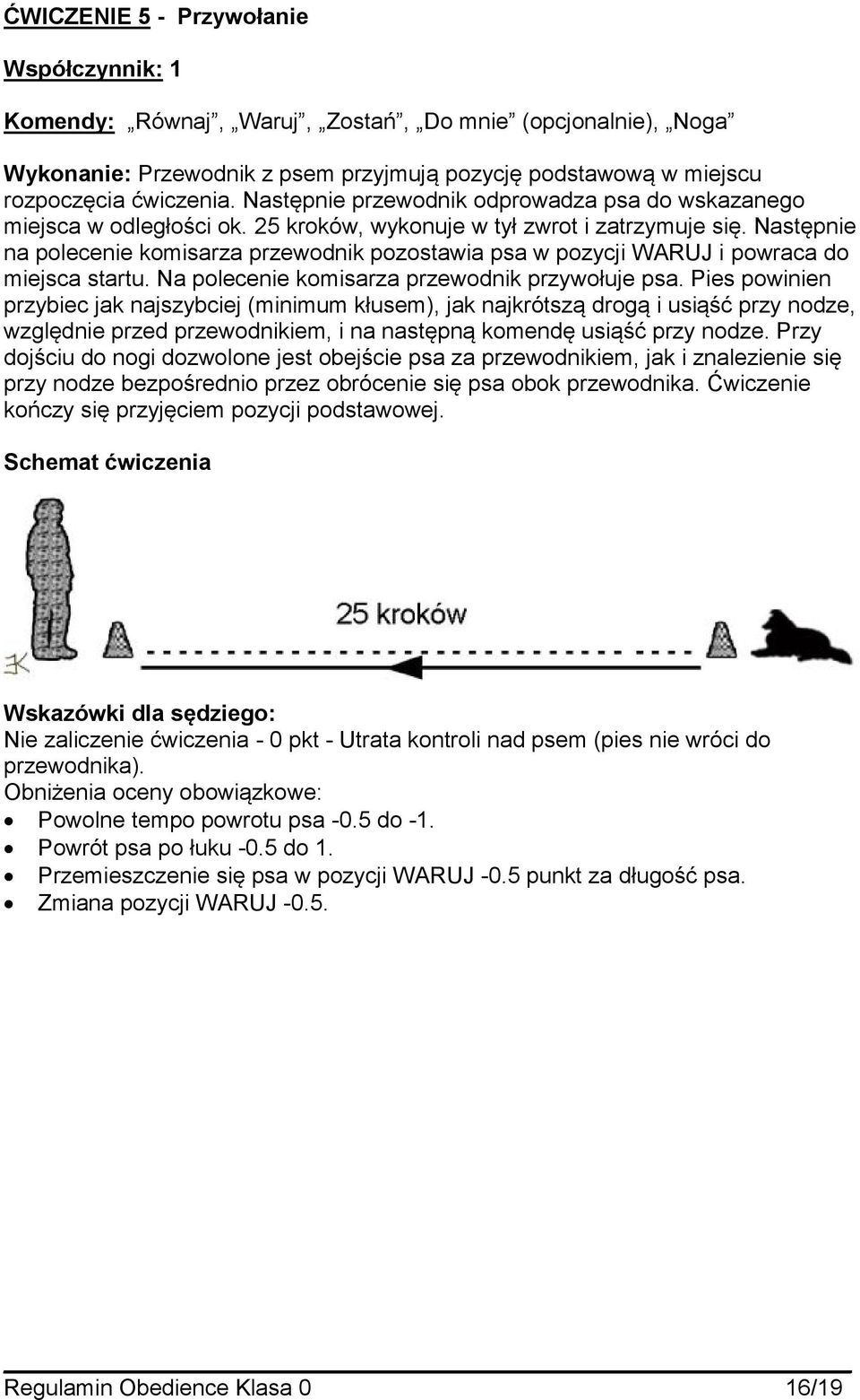 Następnie na polecenie komisarza przewodnik pozostawia psa w pozycji WARUJ i powraca do miejsca startu. Na polecenie komisarza przewodnik przywołuje psa.