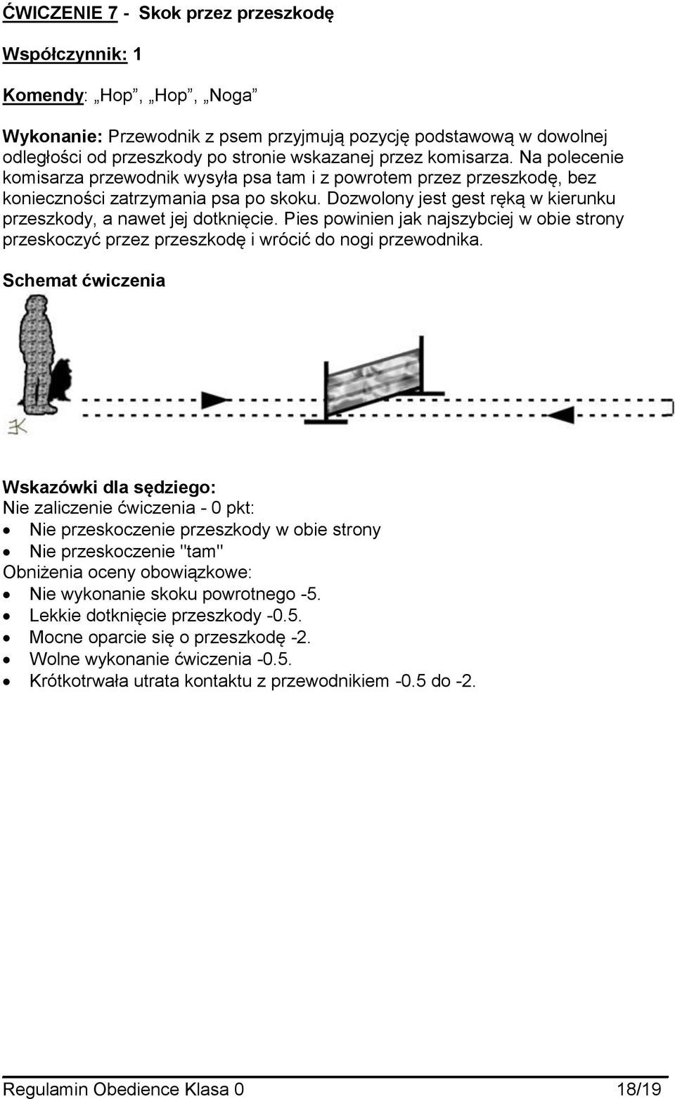 Dozwolony jest gest ręką w kierunku przeszkody, a nawet jej dotknięcie. Pies powinien jak najszybciej w obie strony przeskoczyć przez przeszkodę i wrócić do nogi przewodnika.