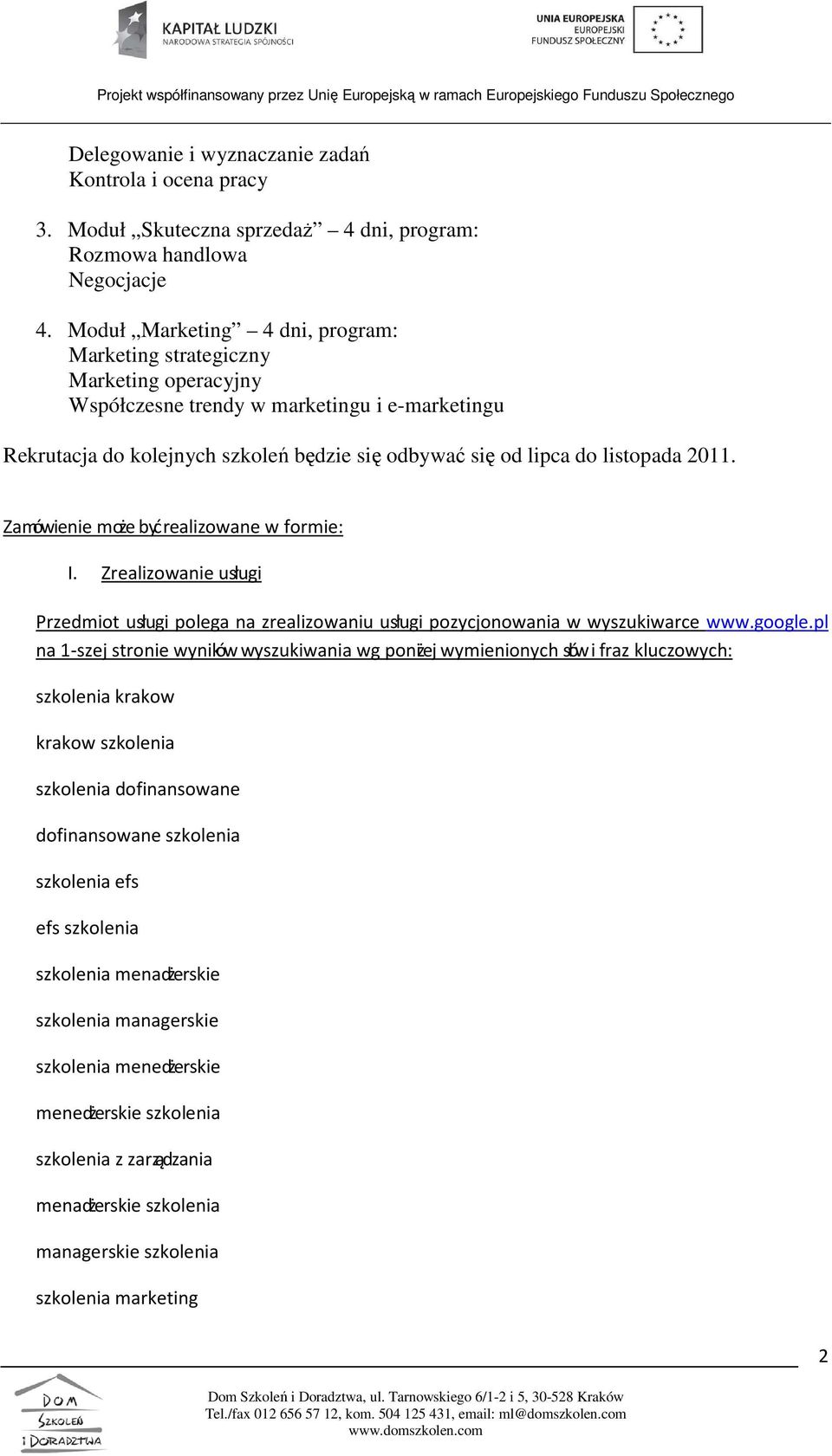 2011. Zamówienie może być realizowane w formie: I. Zrealizowanie usługi Przedmiot usługi polega na zrealizowaniu usługi pozycjonowania w wyszukiwarce www.google.