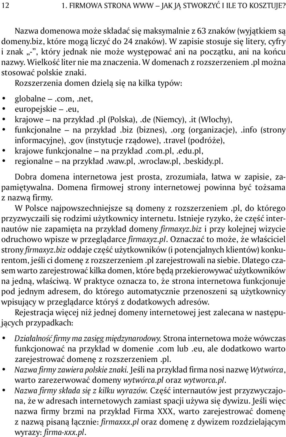 pl można stosować polskie znaki. Rozszerzenia domen dzielą się na kilka typów: globalne.com,.net, europejskie.eu, krajowe na przykład.pl (Polska),.de (Niemcy),.it (Włochy), funkcjonalne na przykład.