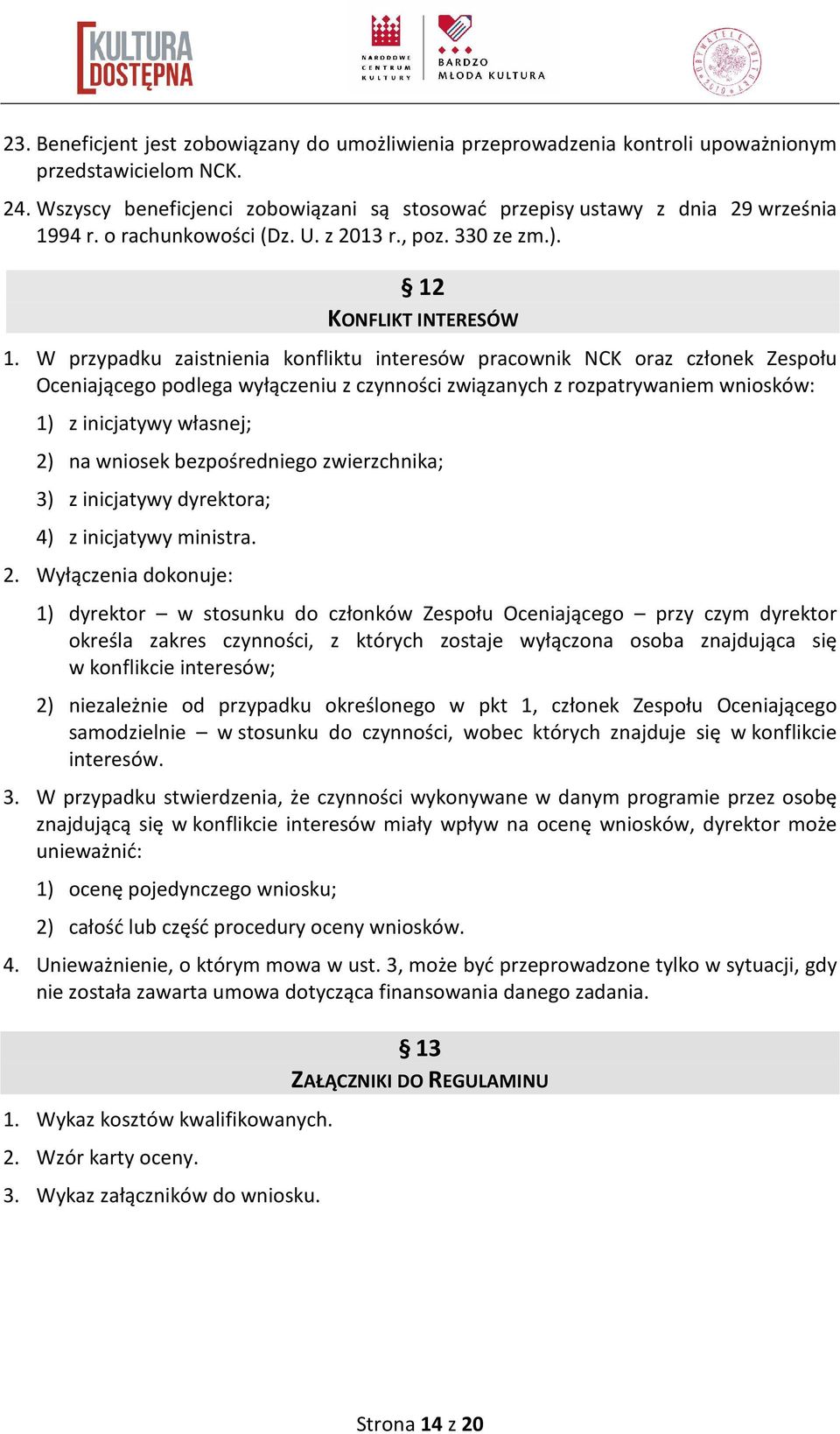 W przypadku zaistnienia konfliktu interesów pracownik NCK oraz członek Zespołu Oceniającego podlega wyłączeniu z czynności związanych z rozpatrywaniem wniosków: 1) z inicjatywy własnej; 2) na wniosek