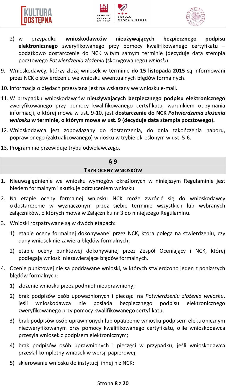 Wnioskodawcy, którzy złożą wniosek w terminie do 15 listopada 2015 są informowani przez NCK o stwierdzeniu we wniosku ewentualnych błędów formalnych. 10.