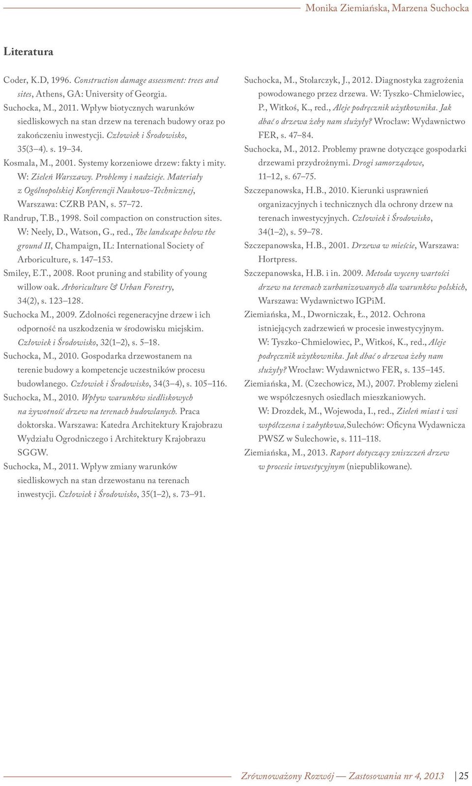 Systemy korzeniowe drzew: fakty i mity. W: Zieleń Warszawy. Problemy i nadzieje. Materiały z Ogólnopolskiej Konferencji Naukowo-Technicznej, Warszawa: CZRB PAN, s. 57 72. Randrup, T.B., 1998.