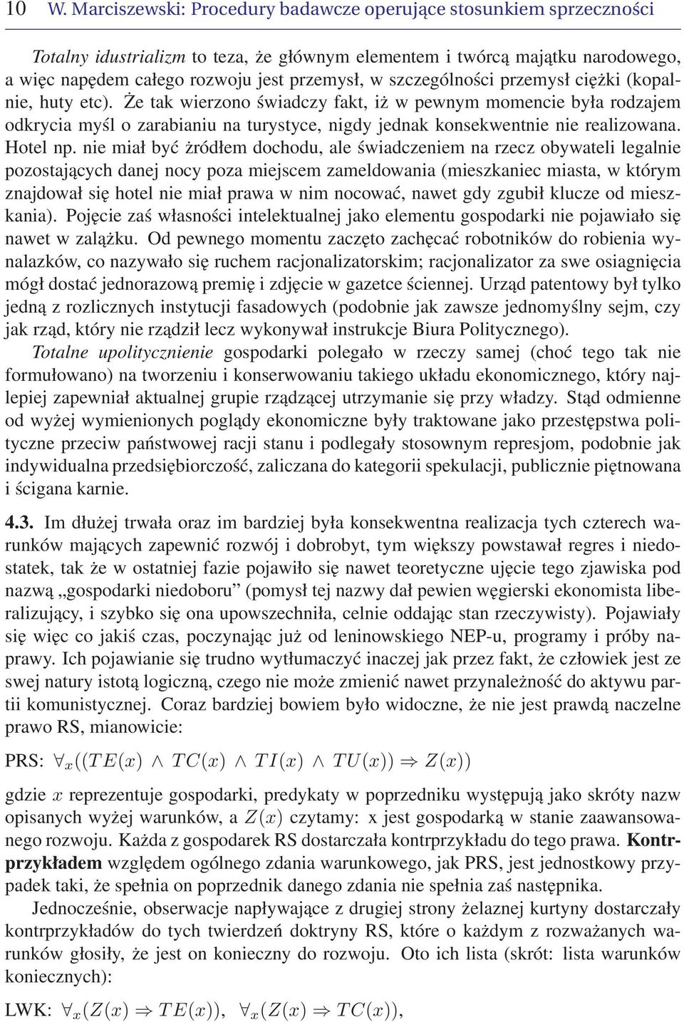 Że tak wierzono świadczy fakt, iż w pewnym momencie była rodzajem odkrycia myśl o zarabianiu na turystyce, nigdy jednak konsekwentnie nie realizowana. Hotel np.