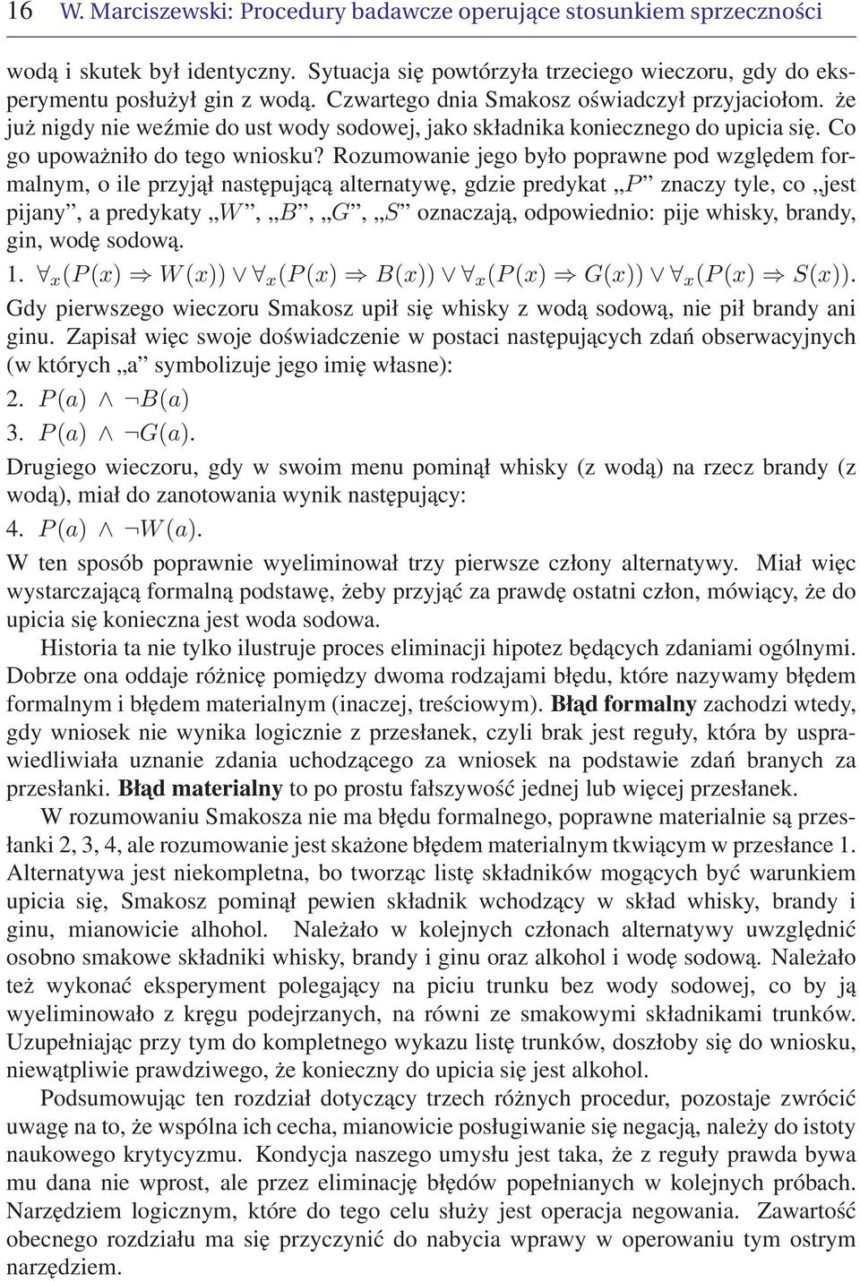 Rozumowanie jego było poprawne pod względem formalnym, o ile przyjął następującą alternatywę, gdzie predykat P znaczy tyle, co jest pijany, a predykaty W, B, G, S oznaczają, odpowiednio: pije whisky,