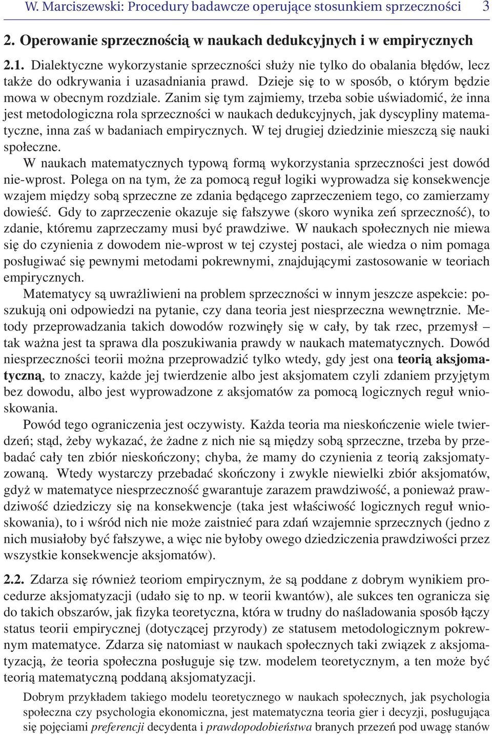 Zanim się tym zajmiemy, trzeba sobie uświadomić, że inna jest metodologiczna rola sprzeczności w naukach dedukcyjnych, jak dyscypliny matematyczne, inna zaś w badaniach empirycznych.