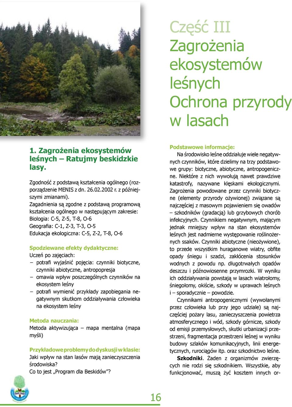 Zagadnienia są zgodne z podstawą programową kształcenia ogólnego w następującym zakresie: Biologia: C-5, Z-5, T-8, O-6 Geografia: C-1, Z-3, T-3, O-5 Edukacja ekologiczna: C-5, Z-2, T-8, O-6