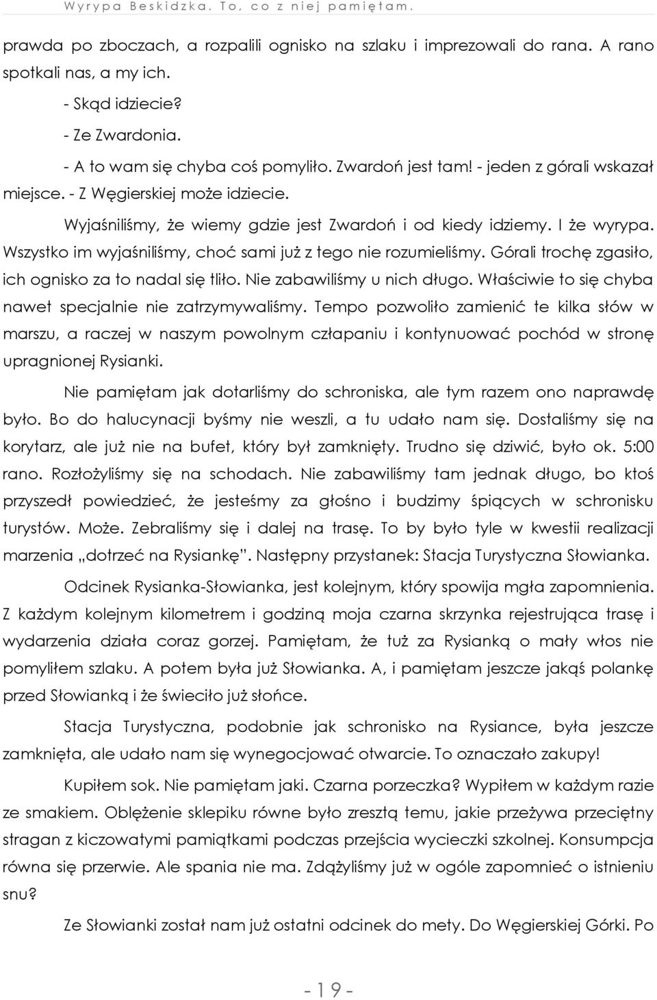 Wszystko im wyjaśniliśmy, choć sami już z tego nie rozumieliśmy. Górali trochę zgasiło, ich ognisko za to nadal się tliło. Nie zabawiliśmy u nich długo.