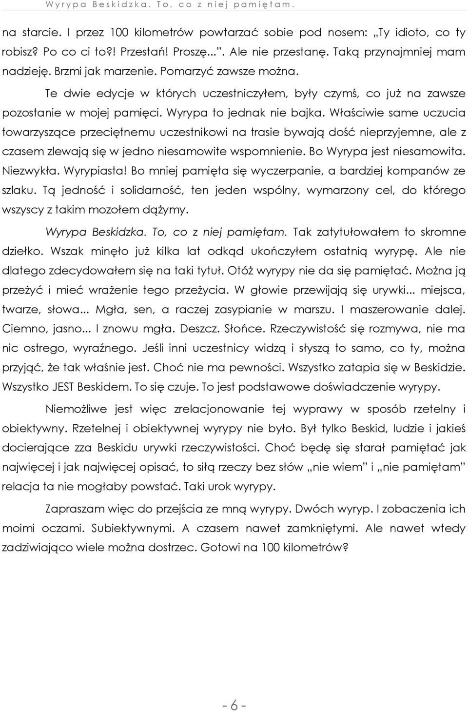 Właściwie same uczucia towarzyszące przeciętnemu uczestnikowi na trasie bywają dość nieprzyjemne, ale z czasem zlewają się w jedno niesamowite wspomnienie. Bo Wyrypa jest niesamowita. Niezwykła.