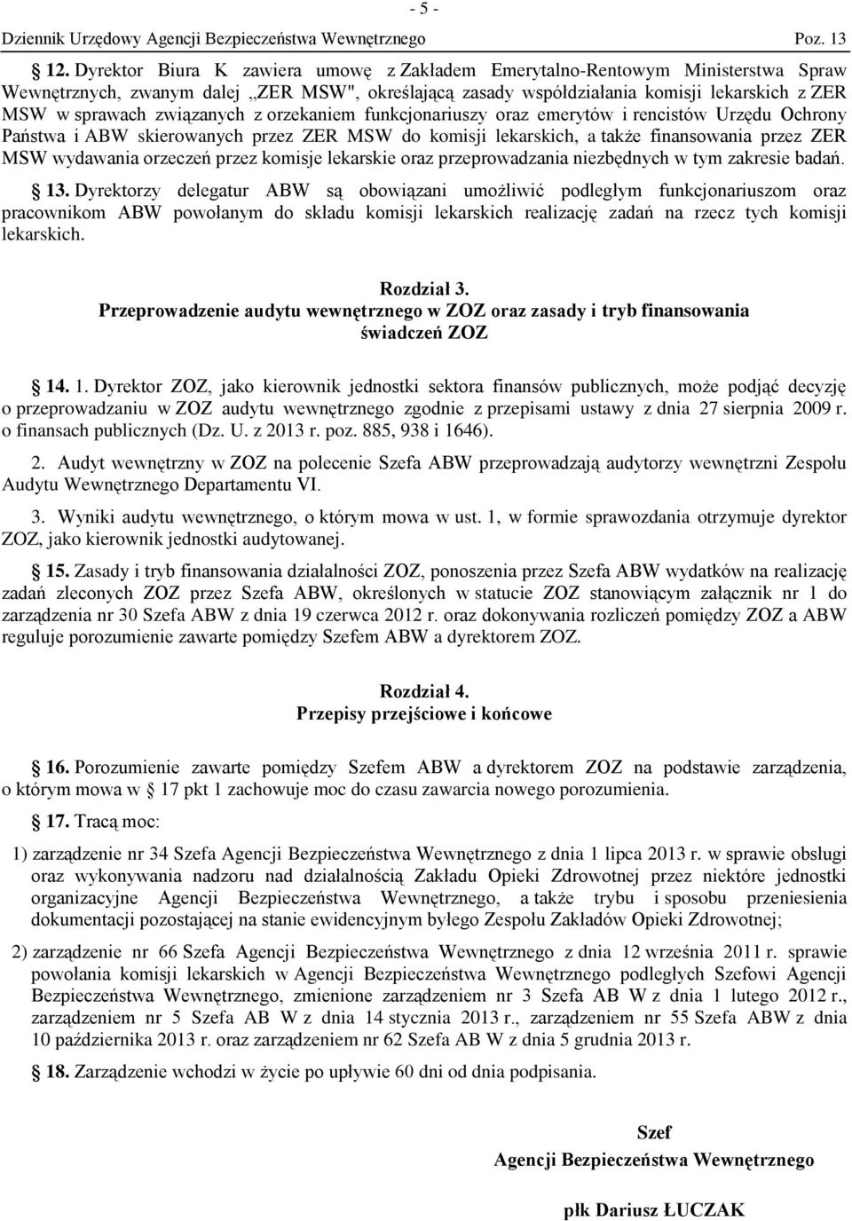 związanych z orzekaniem funkcjonariuszy oraz emerytów i rencistów Urzędu Ochrony Państwa i ABW skierowanych przez ZER MSW do komisji lekarskich, a także finansowania przez ZER MSW wydawania orzeczeń