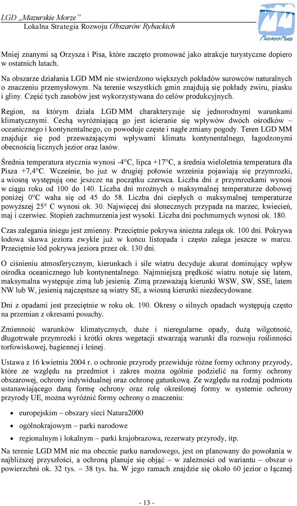 Część tych zasobów jest wykorzystywana do celów produkcyjnych. Region, na którym działa LGD MM charakteryzuje się jednorodnymi warunkami klimatycznymi.