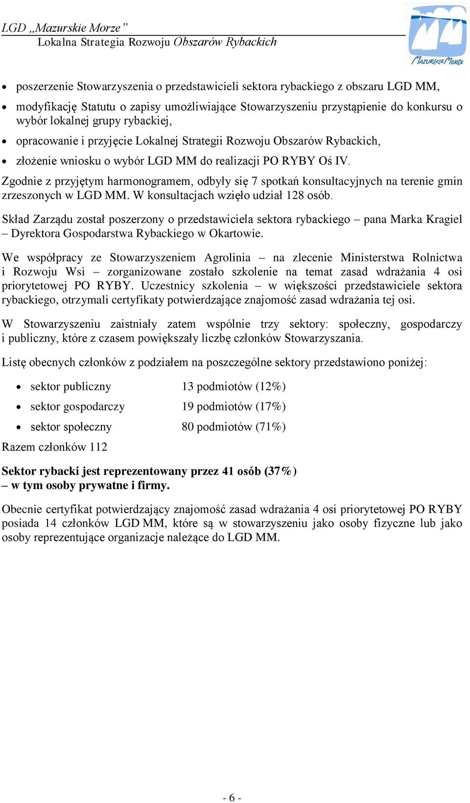 Oś IV. Zgodnie z przyjętym harmonogramem, odbyły się 7 spotkań konsultacyjnych na terenie gmin zrzeszonych w LGD MM. W konsultacjach wzięło udział 128 osób.