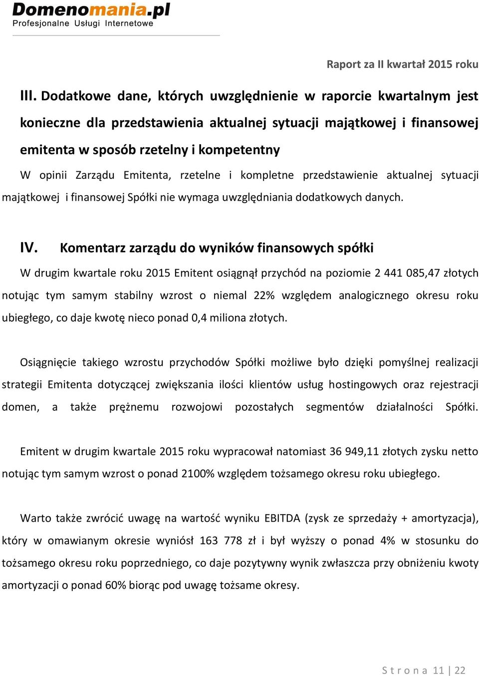 Komentarz zarządu do wyników finansowych spółki W drugim kwartale roku 2015 Emitent osiągnął przychód na poziomie 2 441 085,47 złotych notując tym samym stabilny wzrost o niemal 22% względem