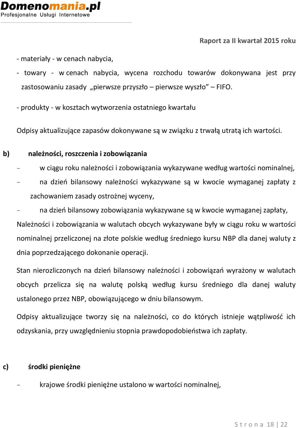 b) należności, roszczenia i zobowiązania - w ciągu roku należności i zobowiązania wykazywane według wartości nominalnej, - na dzień bilansowy należności wykazywane są w kwocie wymaganej zapłaty z