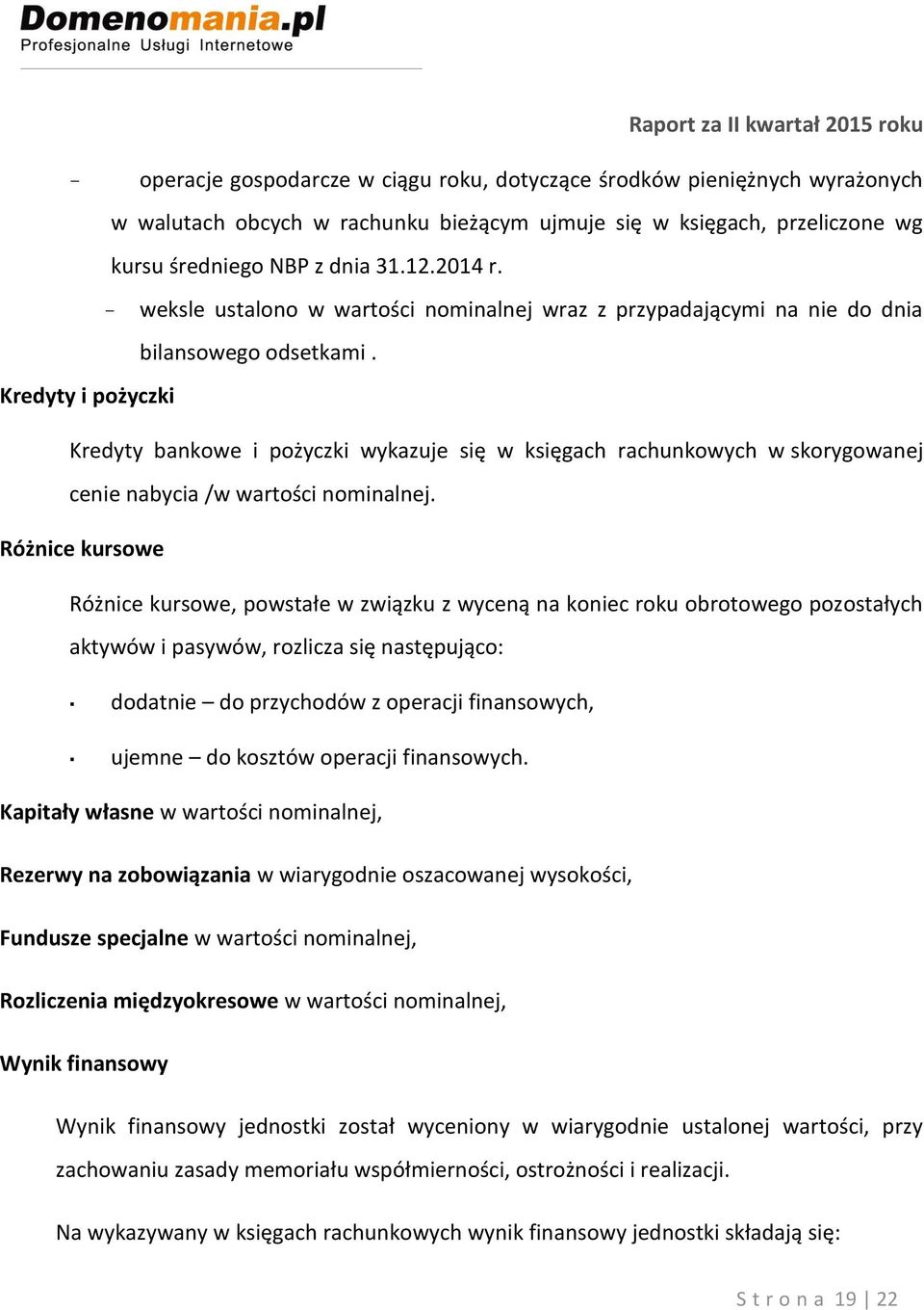 Kredyty i pożyczki Kredyty bankowe i pożyczki wykazuje się w księgach rachunkowych w skorygowanej cenie nabycia /w wartości nominalnej.