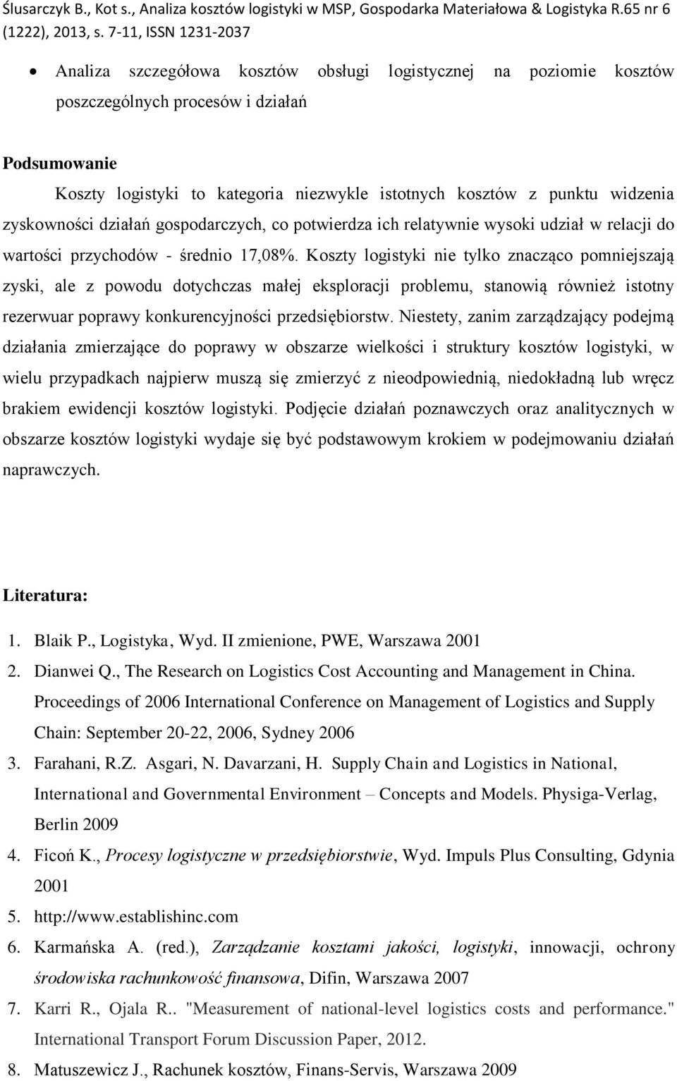 Koszty logistyki nie tylko znacząco pomniejszają zyski, ale z powodu dotychczas małej eksploracji problemu, stanowią również istotny rezerwuar poprawy konkurencyjności przedsiębiorstw.