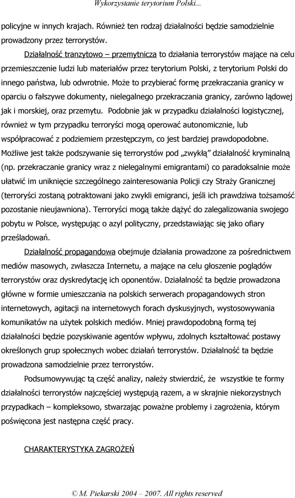 Może to przybierać formę przekraczania granicy w oparciu o fałszywe dokumenty, nielegalnego przekraczania granicy, zarówno lądowej jak i morskiej, oraz przemytu.