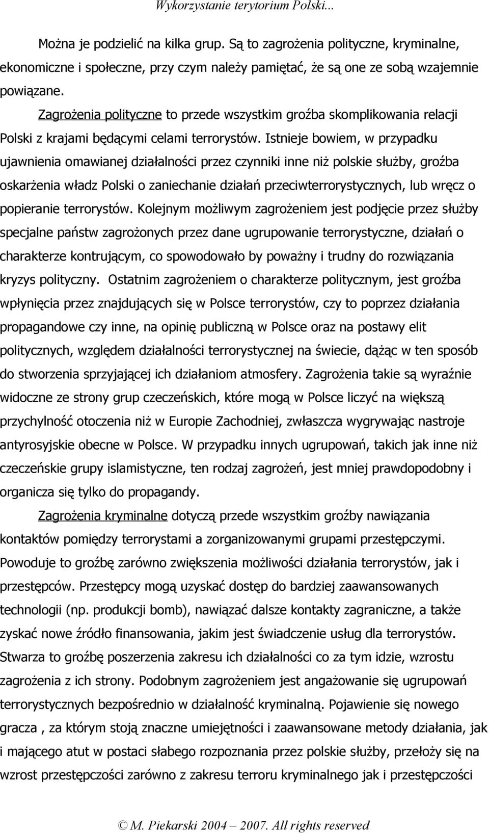 Istnieje bowiem, w przypadku ujawnienia omawianej działalności przez czynniki inne niż polskie służby, groźba oskarżenia władz Polski o zaniechanie działań przeciwterrorystycznych, lub wręcz o