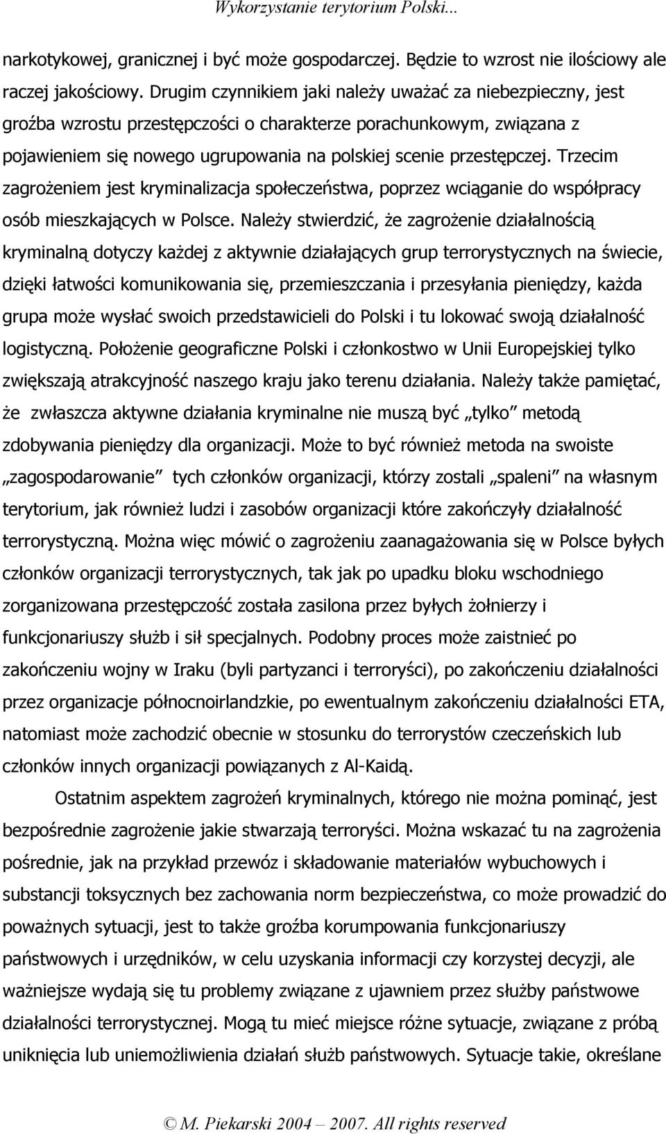 Trzecim zagrożeniem jest kryminalizacja społeczeństwa, poprzez wciąganie do współpracy osób mieszkających w Polsce.