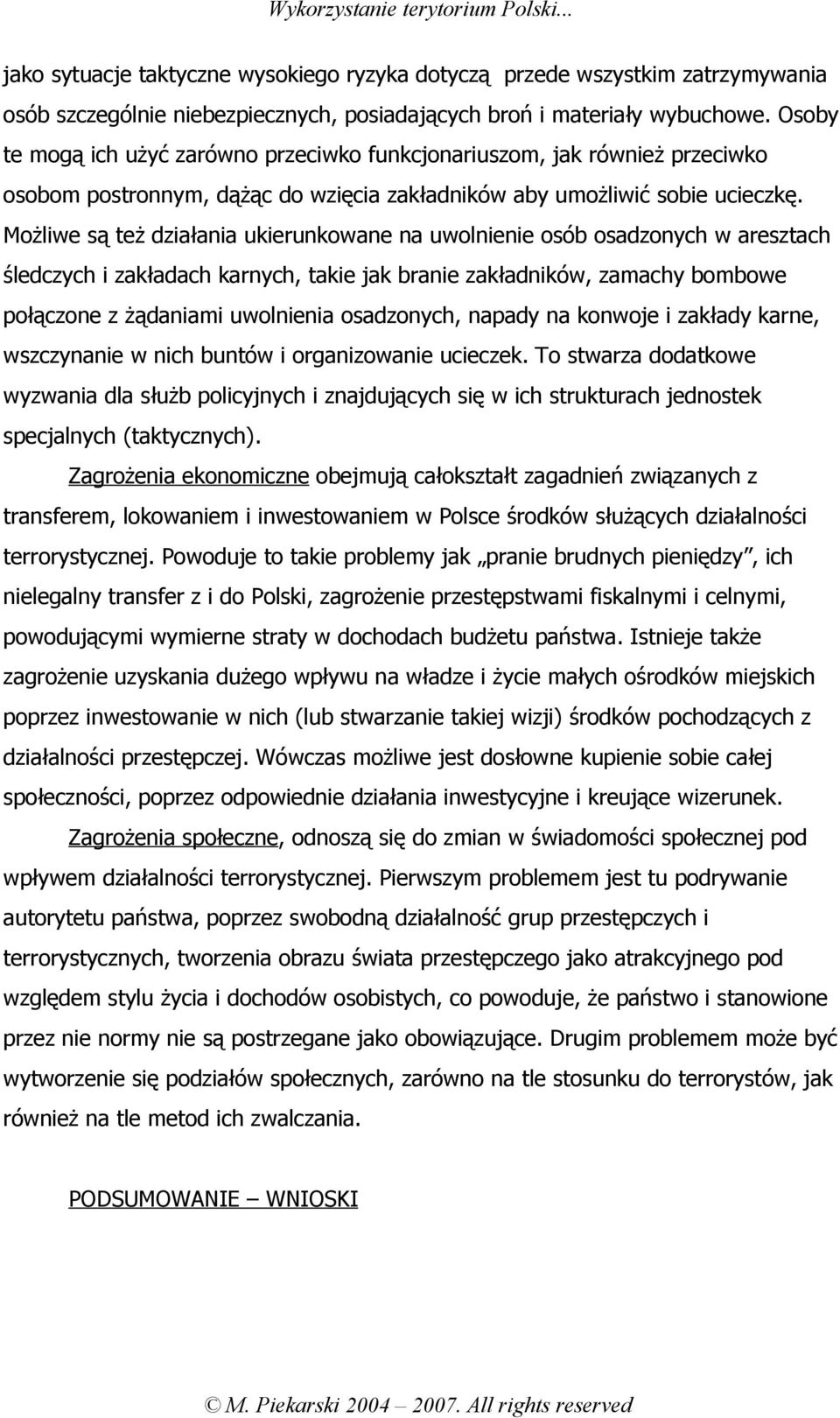 Możliwe są też działania ukierunkowane na uwolnienie osób osadzonych w aresztach śledczych i zakładach karnych, takie jak branie zakładników, zamachy bombowe połączone z żądaniami uwolnienia