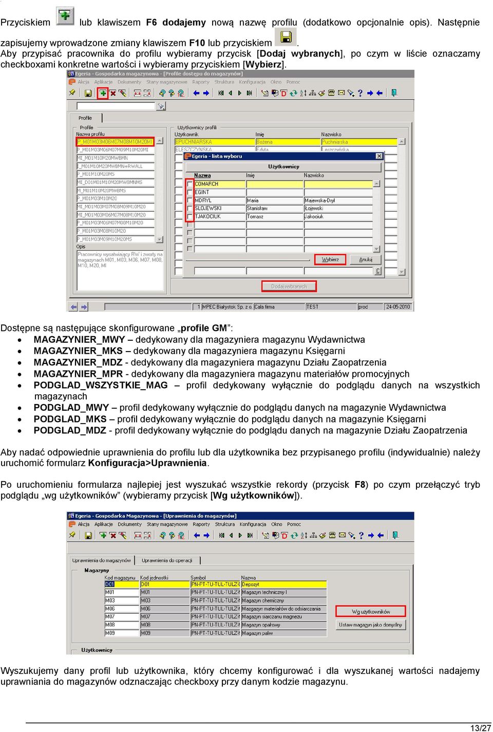 Dostępne są następujące skonfigurowane profile GM : MAGAZYNIER_MWY dedykowany dla magazyniera magazynu Wydawnictwa MAGAZYNIER_MKS dedykowany dla magazyniera magazynu Księgarni MAGAZYNIER_MDZ -