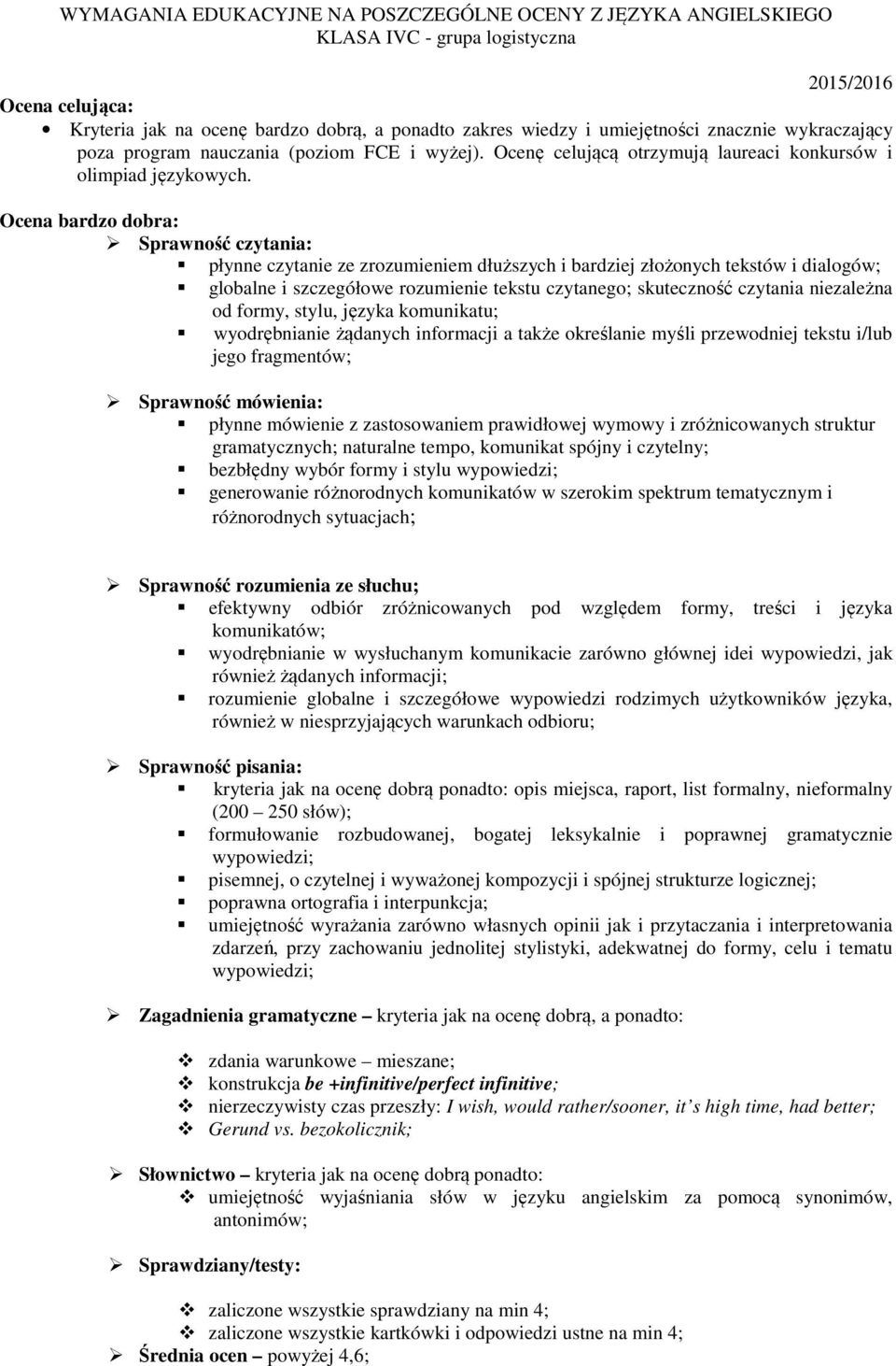 Ocena bardzo dobra: płynne czytanie ze zrozumieniem dłuższych i bardziej złożonych tekstów i dialogów; globalne i szczegółowe rozumienie tekstu czytanego; skuteczność czytania niezależna od formy,