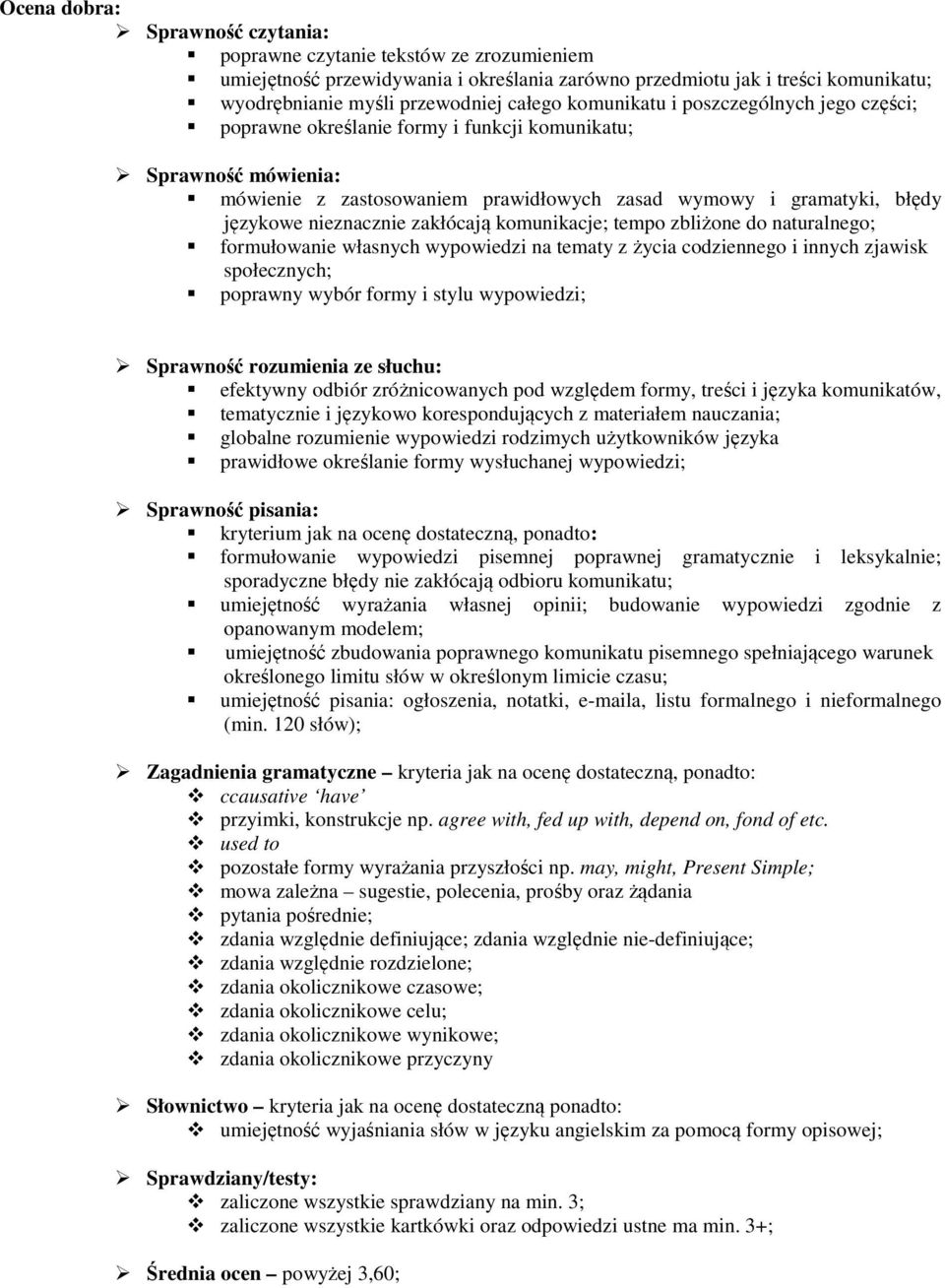 zbliżone do naturalnego; formułowanie własnych wypowiedzi na tematy z życia codziennego i innych zjawisk społecznych; poprawny wybór formy i stylu wypowiedzi; Sprawność rozumienia ze słuchu: