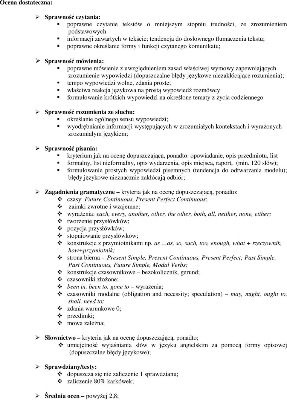 rozumienia); tempo wypowiedzi wolne, zdania proste; właściwa reakcja językowa na prostą wypowiedź rozmówcy formułowanie krótkich wypowiedzi na określone tematy z życia codziennego Sprawność