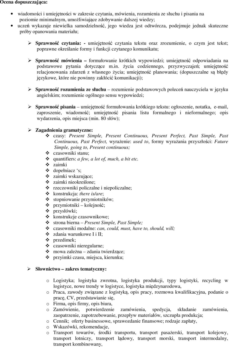 funkcji czytanego komunikatu; Sprawność mówienia formułowanie krótkich wypowiedzi; umiejętność odpowiadania na podstawowe pytania dotyczące m.in.