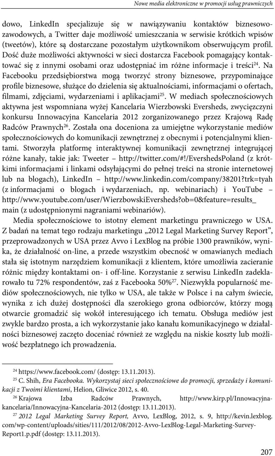 Dość duże możliwości aktywności w sieci dostarcza Facebook pomagający kontaktować się z innymi osobami oraz udostępniać im różne informacje i treści 24.