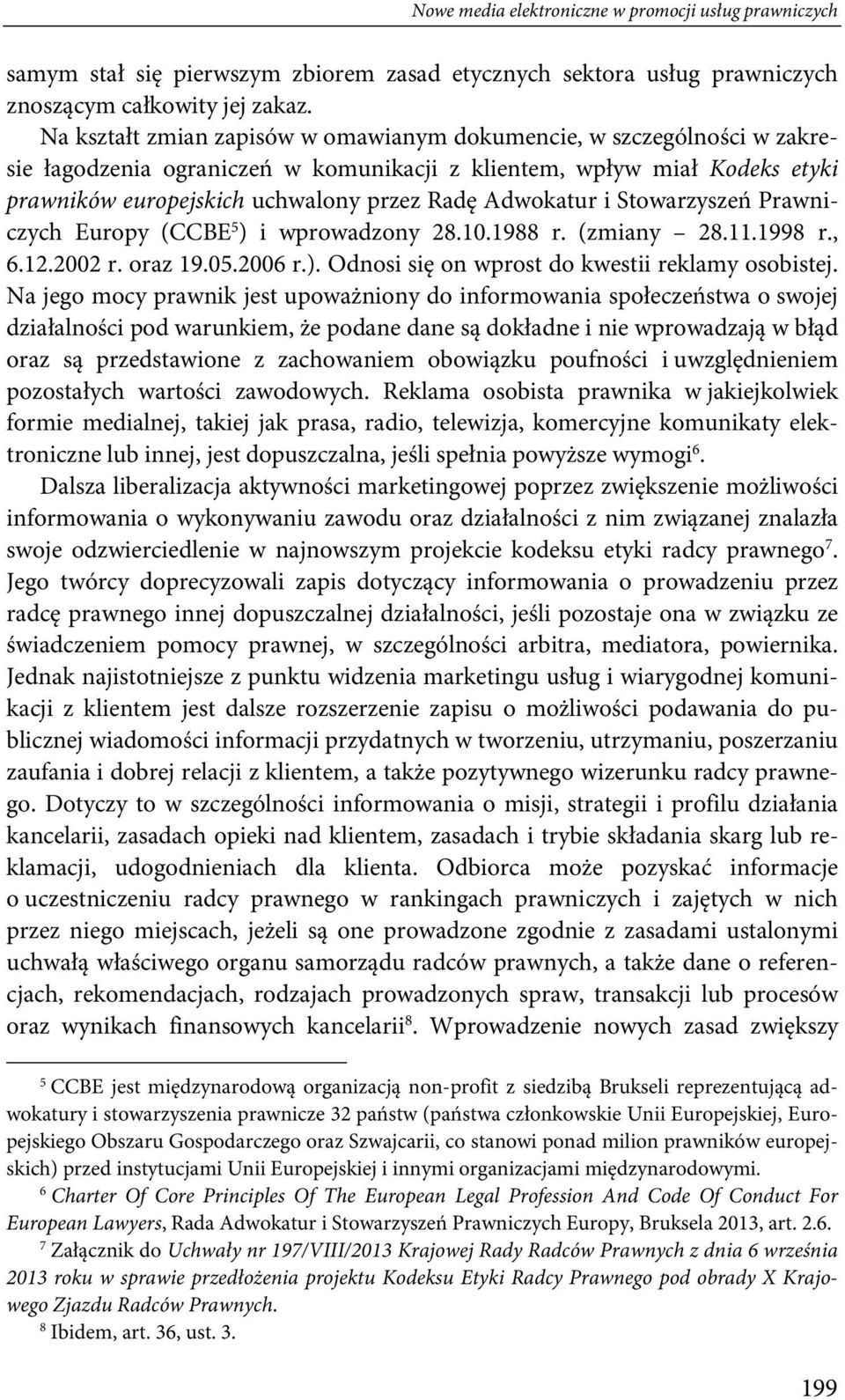 Adwokatur i Stowarzyszeń Prawniczych Europy (CCBE 5 ) i wprowadzony 28.10.1988 r. (zmiany 28.11.1998 r., 6.12.2002 r. oraz 19.05.2006 r.). Odnosi się on wprost do kwestii reklamy osobistej.