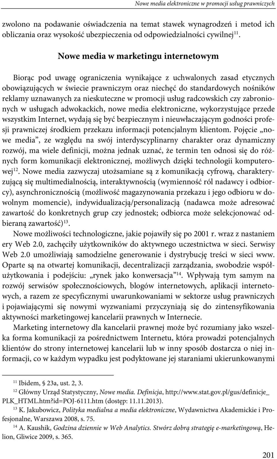 uznawanych za nieskuteczne w promocji usług radcowskich czy zabronionych w usługach adwokackich, nowe media elektroniczne, wykorzystujące przede wszystkim Internet, wydają się być bezpiecznym i