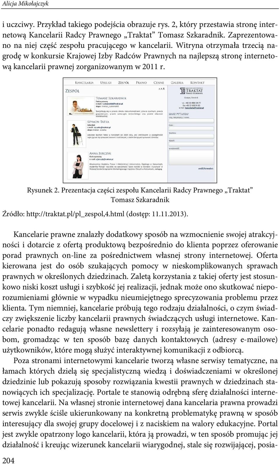 Witryna otrzymała trzecią nagrodę w konkursie Krajowej Izby Radców Prawnych na najlepszą stronę internetową kancelarii prawnej zorganizowanym w 2011 r. 204 Rysunek 2.